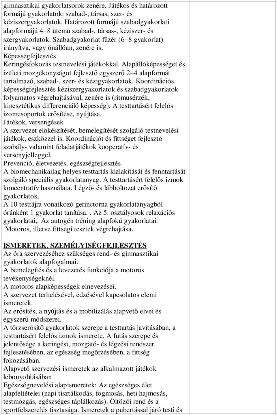 Képességfejlesztés Keringésfokozás testnevelési játékokkal. Alapállóképességet és izületi mozgékonyságot fejlesztő egyszerű 2-4 alapformát tartalmazó, szabad-, szer- és kézigyakorlatok.