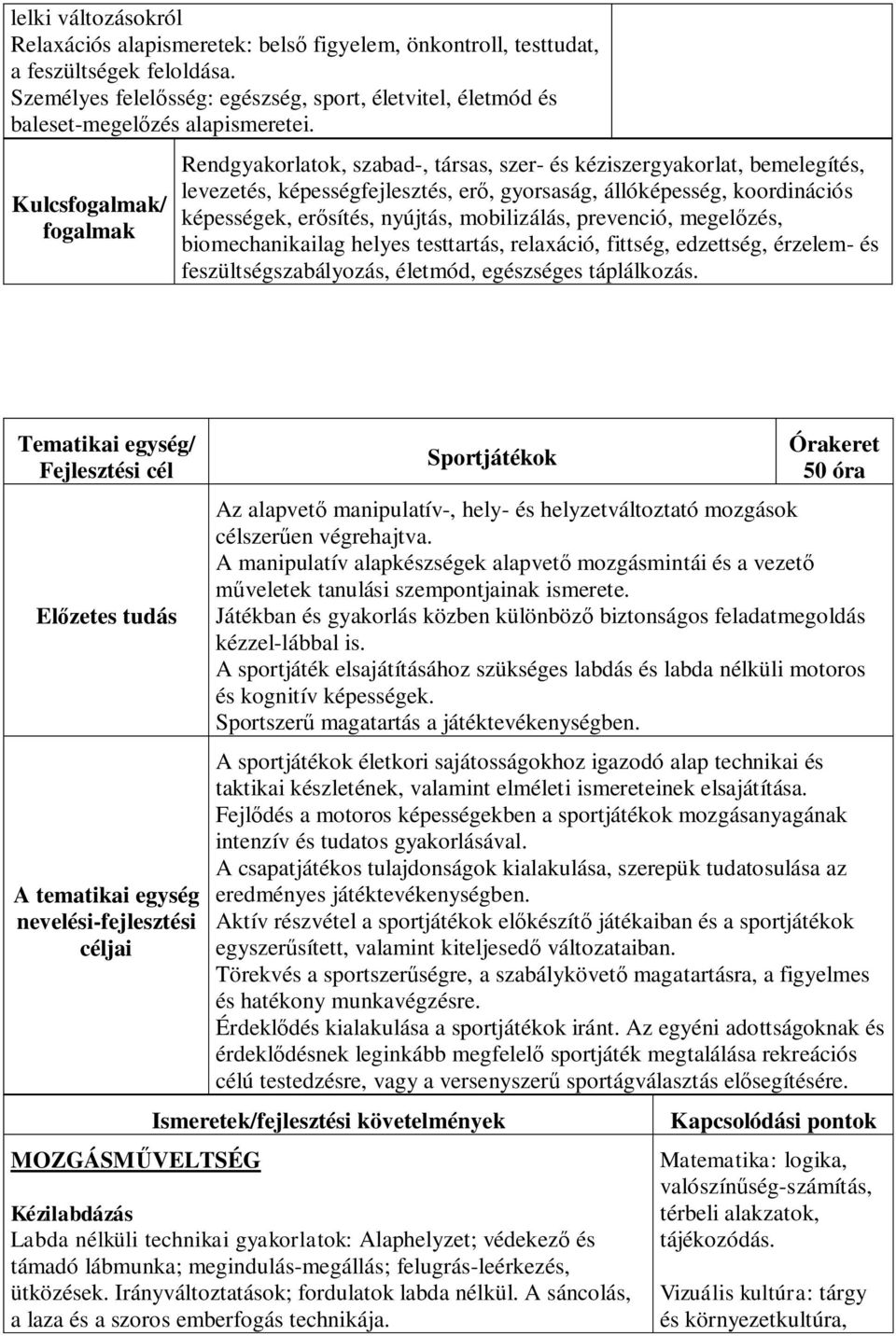 Kulcsfogalmak/ fogalmak Rendgyakorlatok, szabad-, társas, szer- és kéziszergyakorlat, bemelegítés, levezetés, képességfejlesztés, erő, gyorsaság, állóképesség, koordinációs képességek, erősítés,