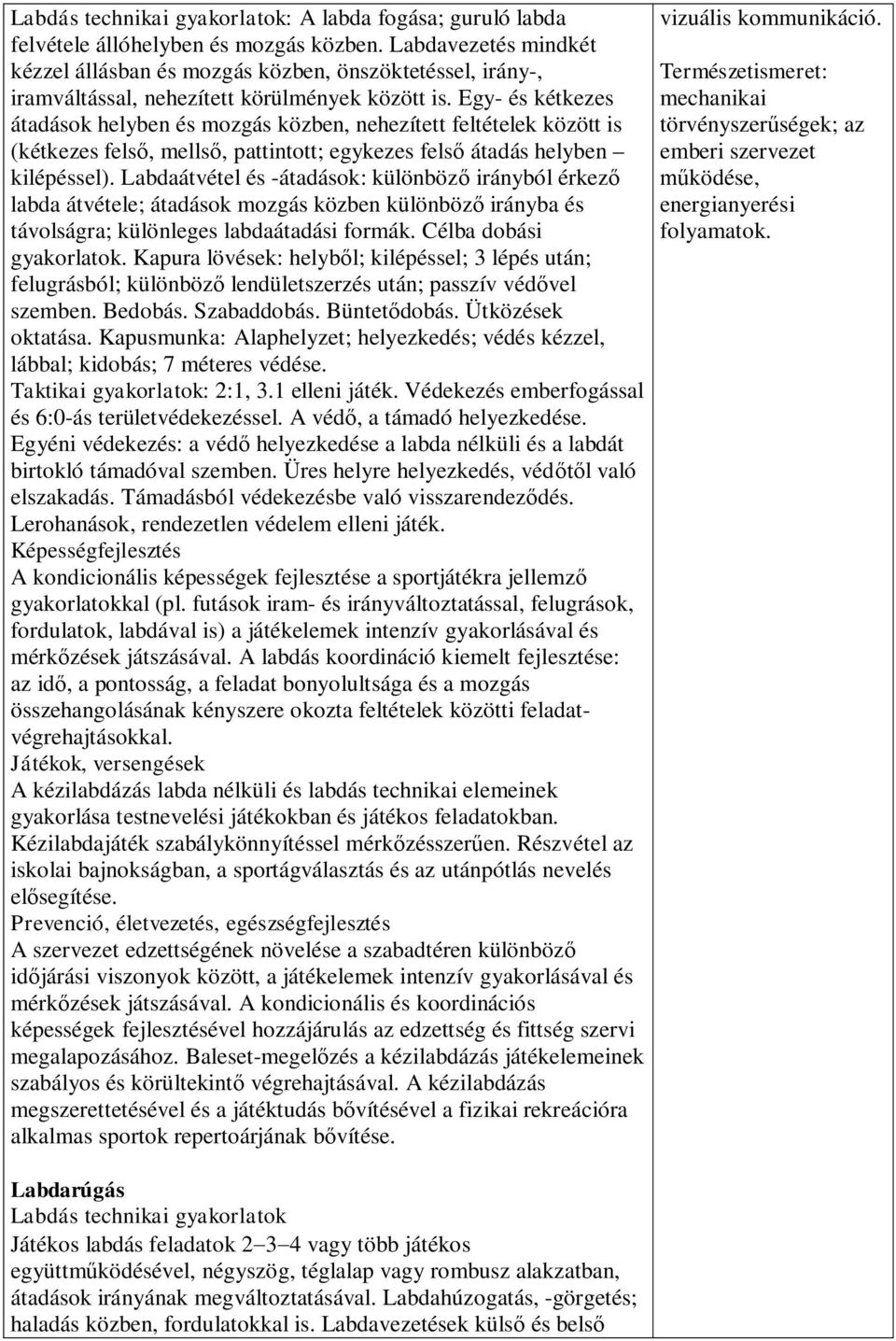 Egy- és kétkezes átadások helyben és mozgás közben, nehezített feltételek között is (kétkezes felső, mellső, pattintott; egykezes felső átadás helyben kilépéssel).