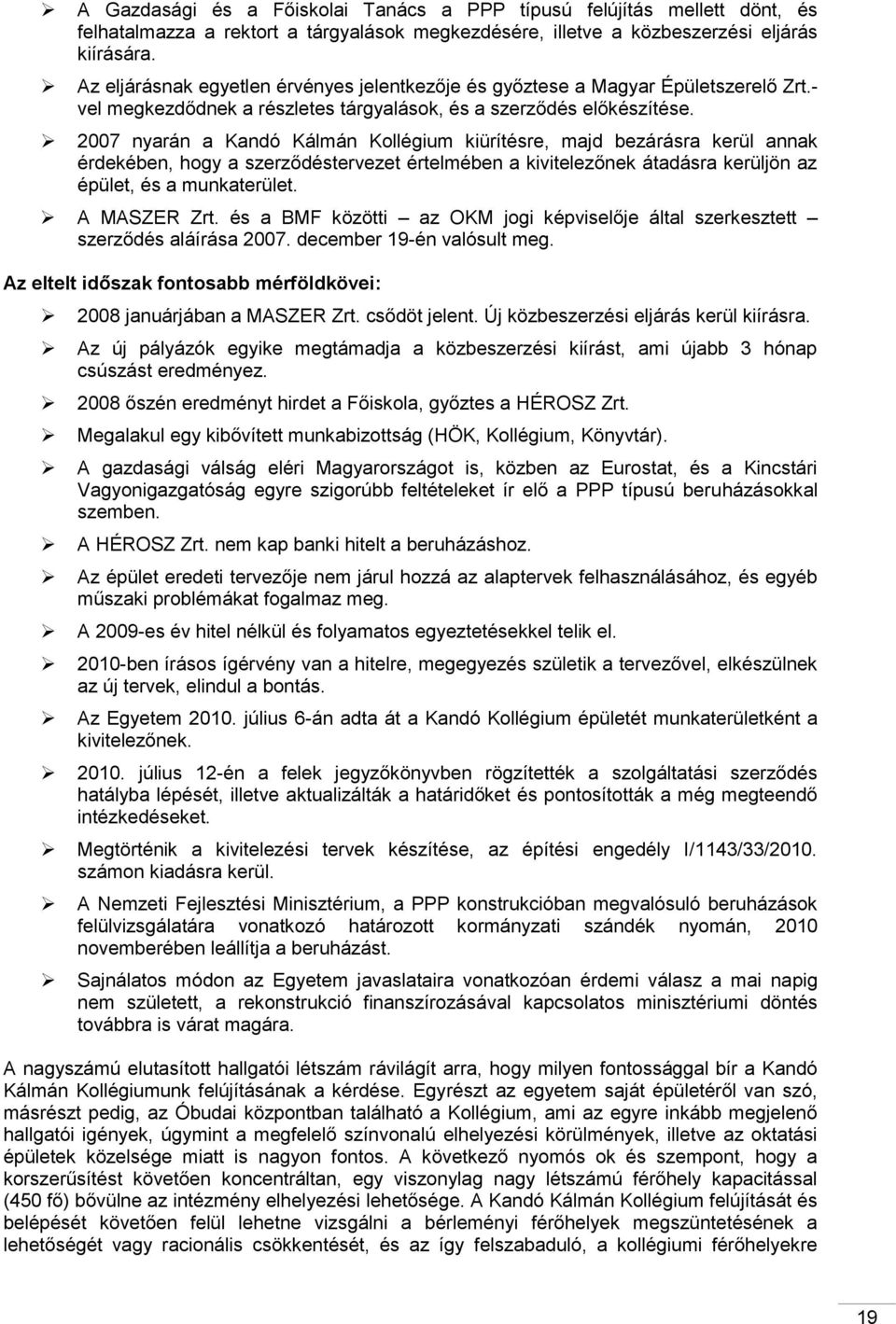 2007 nyarán a Kandó Kálmán Kollégium kiürítésre, majd bezárásra kerül annak érdekében, hogy a szerződéstervezet értelmében a kivitelezőnek átadásra kerüljön az épület, és a munkaterület. A MASZER Zrt.