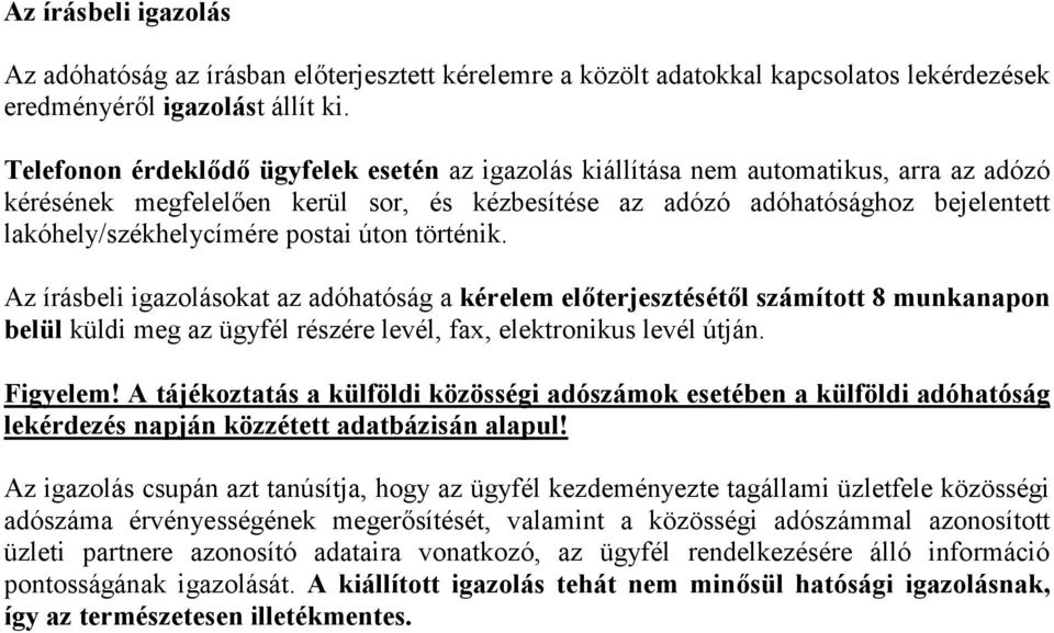 postai úton történik. Az írásbeli igazolásokat az adóhatóság a kérelem előterjesztésétől számított 8 munkanapon belül küldi meg az ügyfél részére levél, fax, elektronikus levél útján. Figyelem!