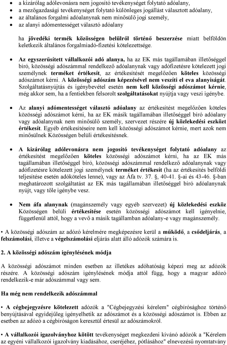 Az egyszerűsített vállalkozói adó alanya, ha az EK más tagállamában illetőséggel bíró, közösségi adószámmal rendelkező adóalanynak vagy adófizetésre kötelezett jogi személynek terméket értékesít, az