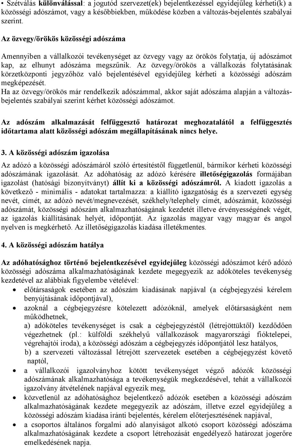 Az özvegy/örökös a vállalkozás folytatásának körzetközponti jegyzőhöz való bejelentésével egyidejűleg kérheti a közösségi adószám megképezését.