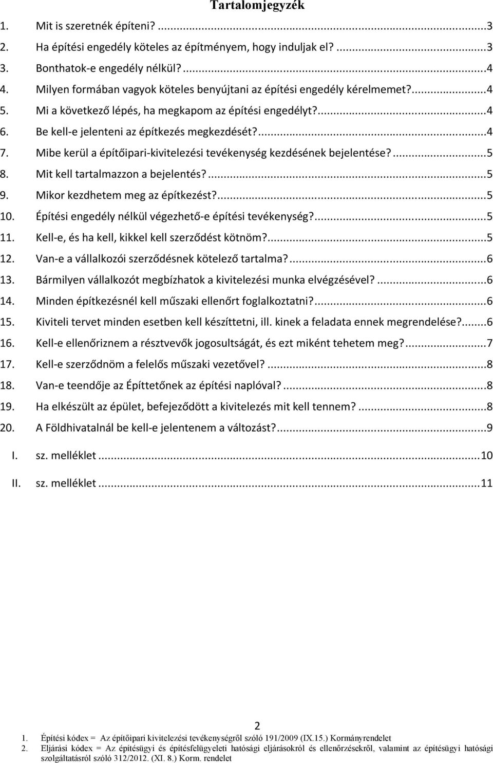 Mibe kerül a építőipari-kivitelezési tevékenység kezdésének bejelentése?...5 8. Mit kell tartalmazzon a bejelentés?...5 9. Mikor kezdhetem meg az építkezést?...5 10.