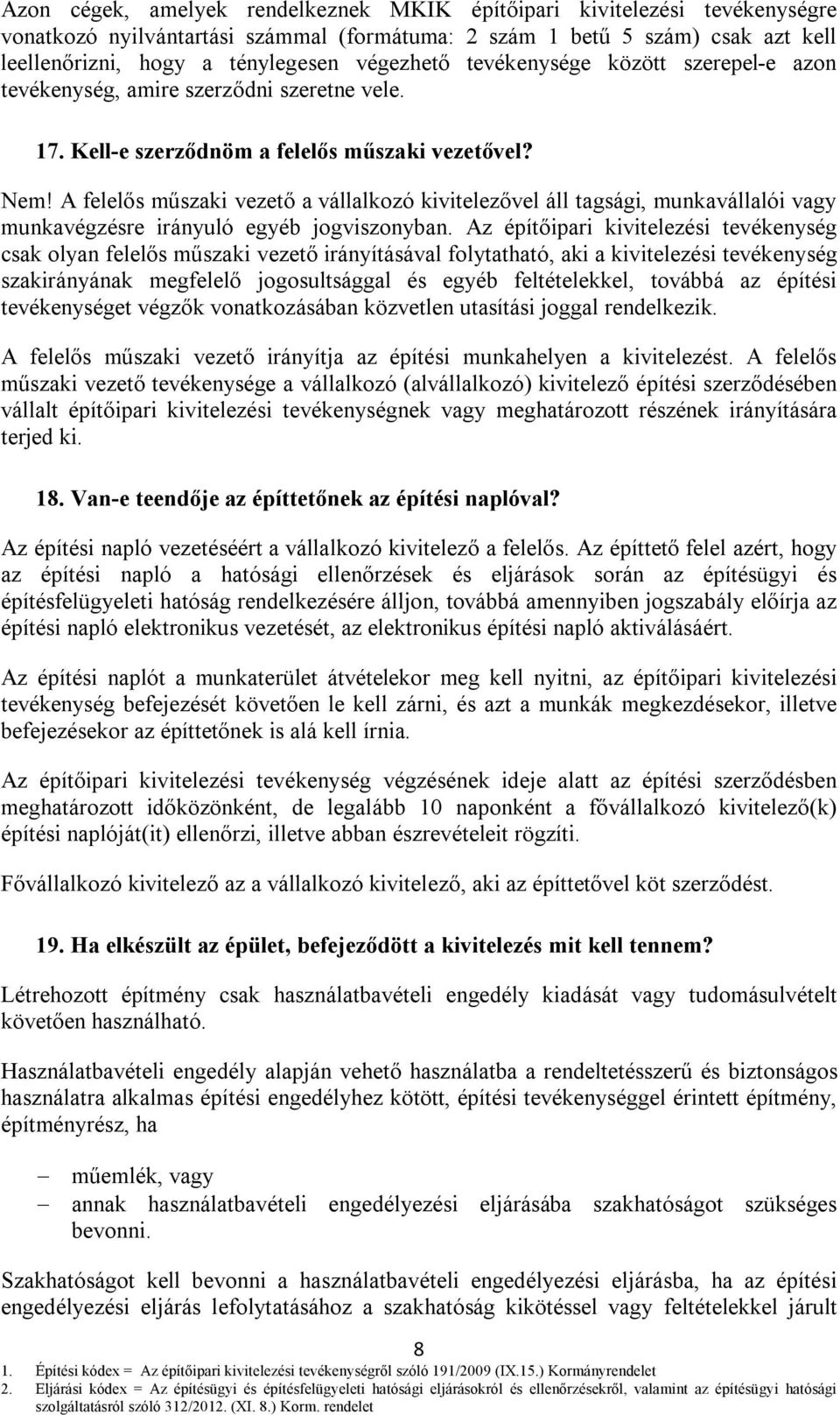 A felelős műszaki vezető a vállalkozó kivitelezővel áll tagsági, munkavállalói vagy munkavégzésre irányuló egyéb jogviszonyban.