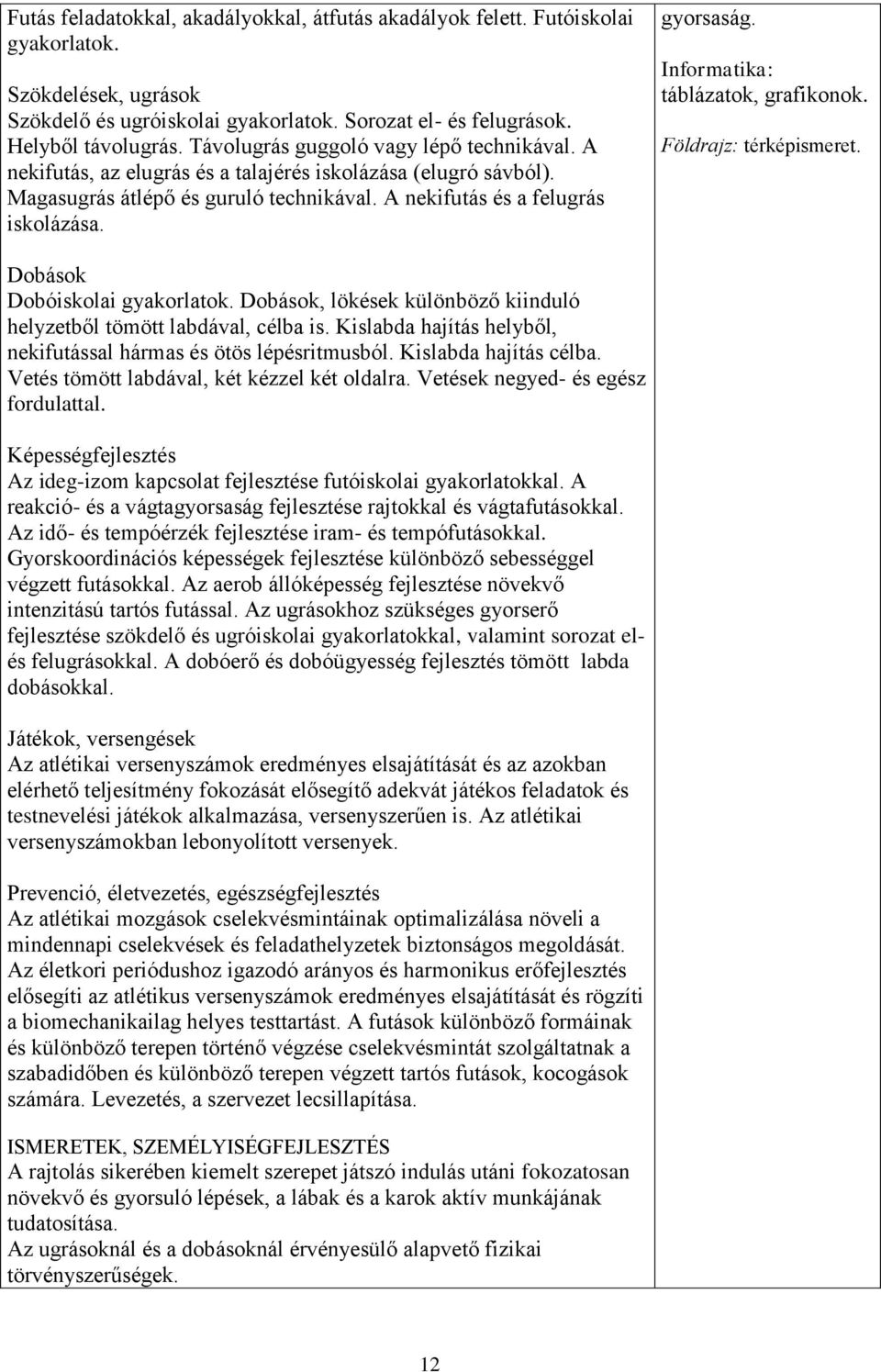 Informatika: táblázatok, grafikonok. Földrajz: térképismeret. Dobások Dobóiskolai gyakorlatok. Dobások, lökések különböző kiinduló helyzetből tömött labdával, célba is.