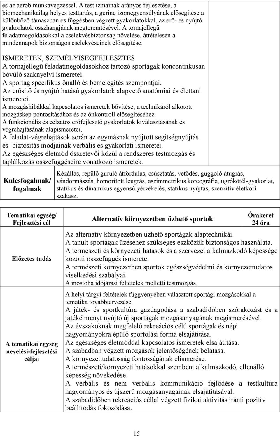 gyakorlatok összhangjának megteremtésével. A tornajellegű feladatmegoldásokkal a cselekvésbiztonság növelése, áttételesen a mindennapok biztonságos cselekvéseinek elősegítése.