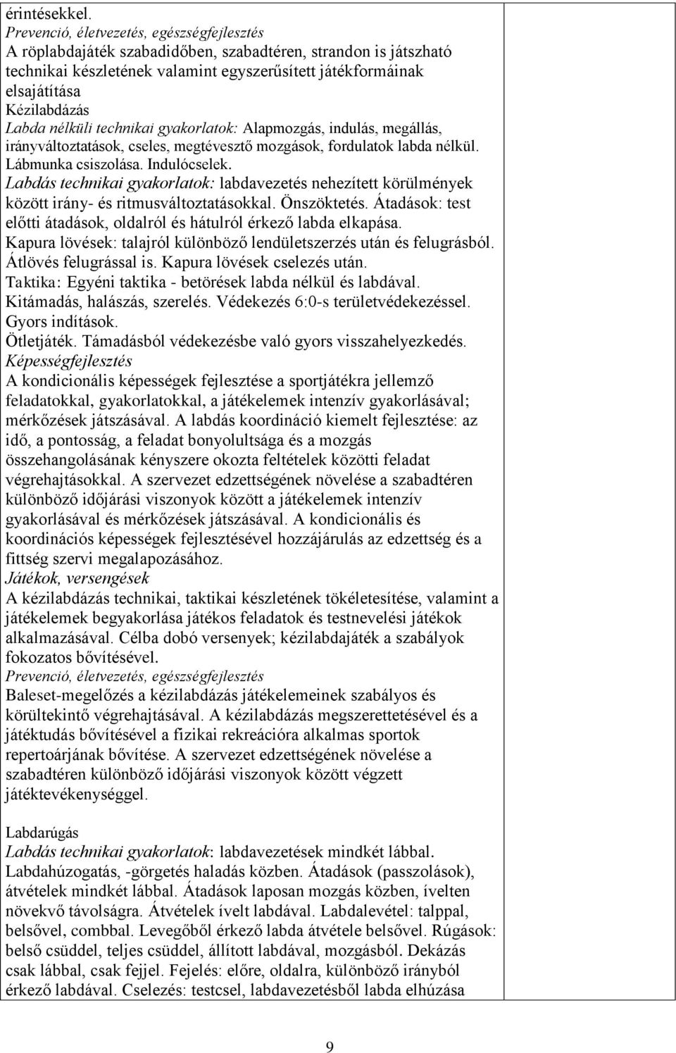 Labda nélküli technikai gyakorlatok: Alapmozgás, indulás, megállás, irányváltoztatások, cseles, megtévesztő mozgások, fordulatok labda nélkül. Lábmunka csiszolása. Indulócselek.