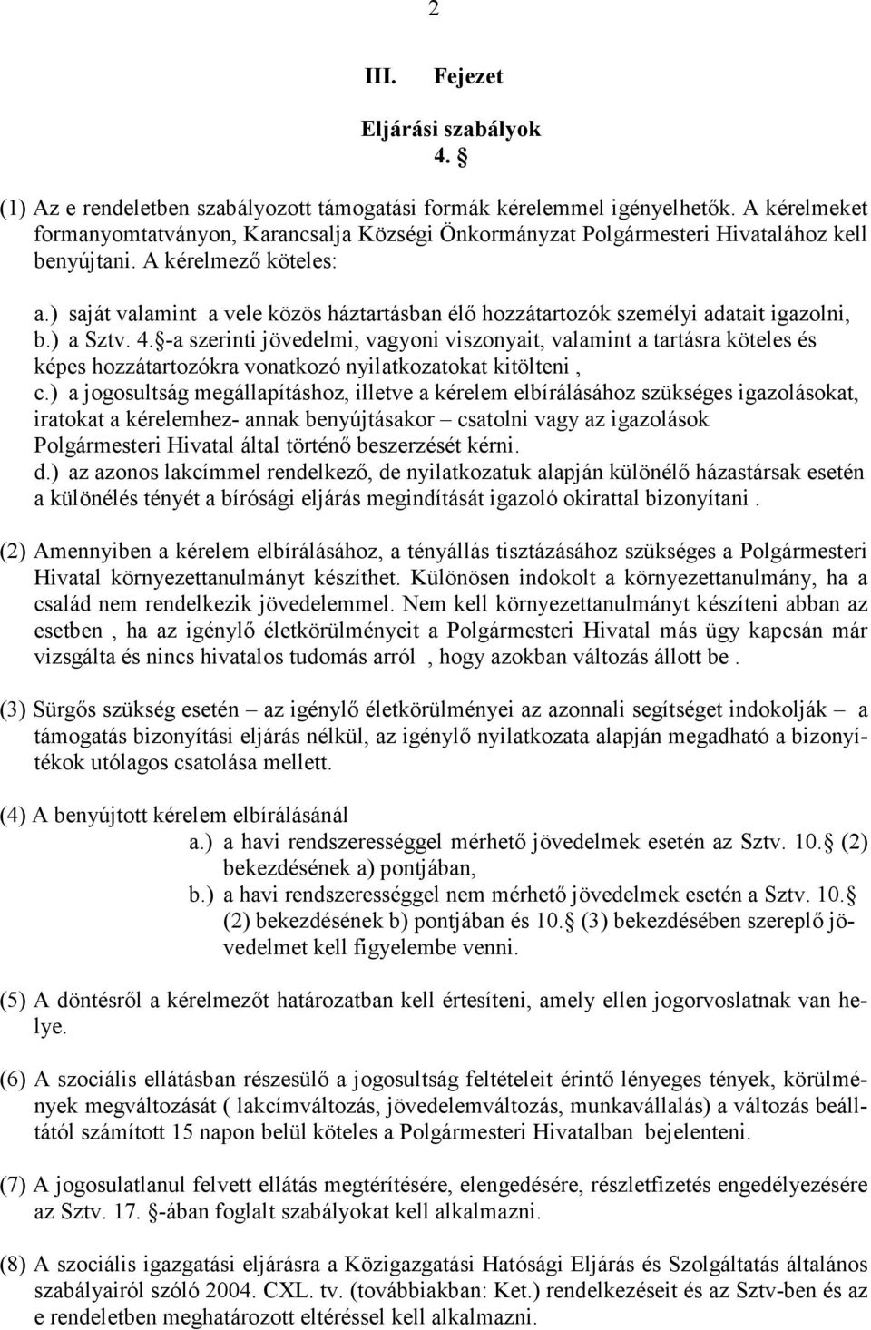 ) saját valamint a vele közös háztartásban élı hozzátartozók személyi adatait igazolni, b.) a Sztv. 4.