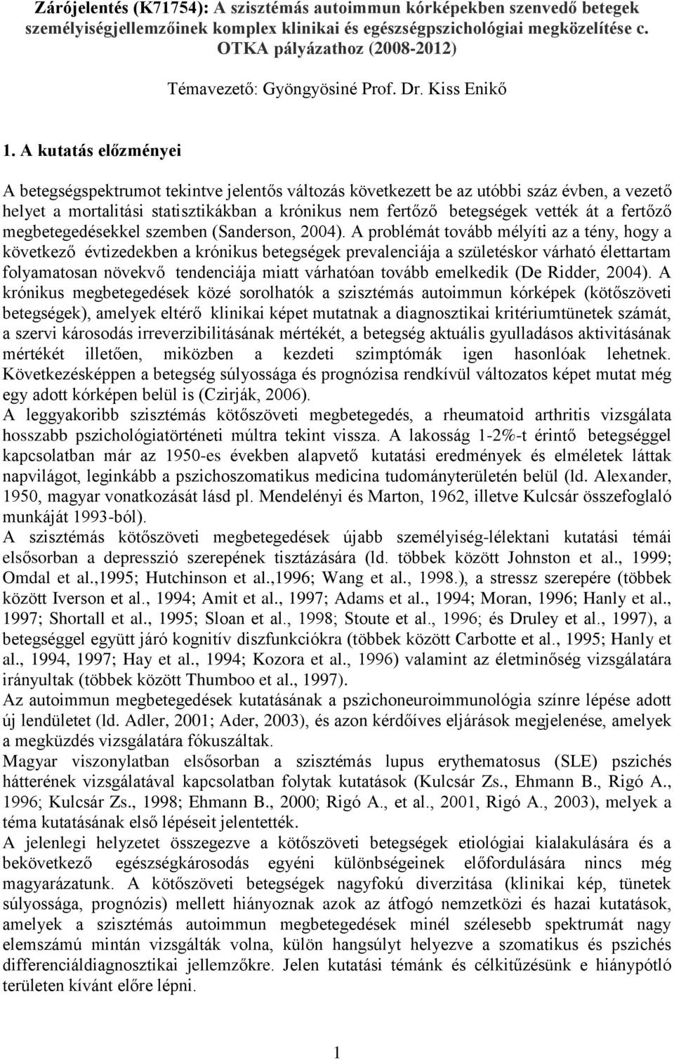 A kutatás előzményei A betegségspektrumot tekintve jelentős változás következett be az utóbbi száz évben, a vezető helyet a mortalitási statisztikákban a krónikus nem fertőző betegségek vették át a