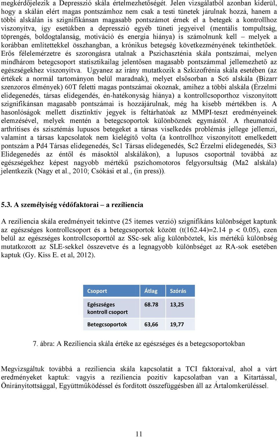 kontrollhoz viszonyítva, így esetükben a depresszió egyéb tüneti jegyeivel (mentális tompultság, töprengés, boldogtalanság, motiváció és energia hiánya) is számolnunk kell melyek a korábban