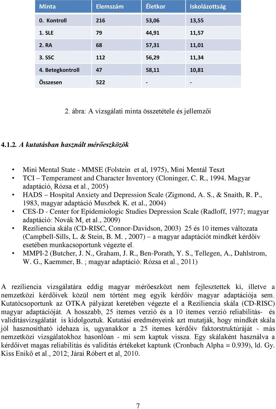 A kutatásban használt mérőeszközök Mini Mental State - MMSE (Folstein et al, 1975), Mini Mentál Teszt TCI Temperament and Character Inventory (Cloninger, C. R., 1994. Magyar adaptáció, Rózsa et al.