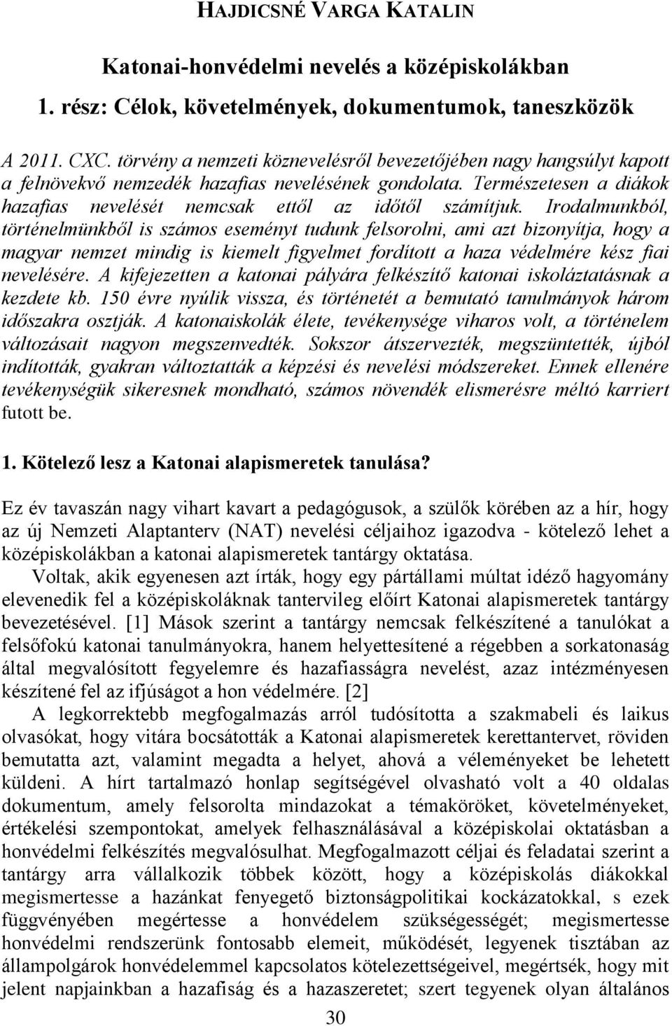 Irodalmunkból, történelmünkből is számos eseményt tudunk felsorolni, ami azt bizonyítja, hogy a magyar nemzet mindig is kiemelt figyelmet fordított a haza védelmére kész fiai nevelésére.