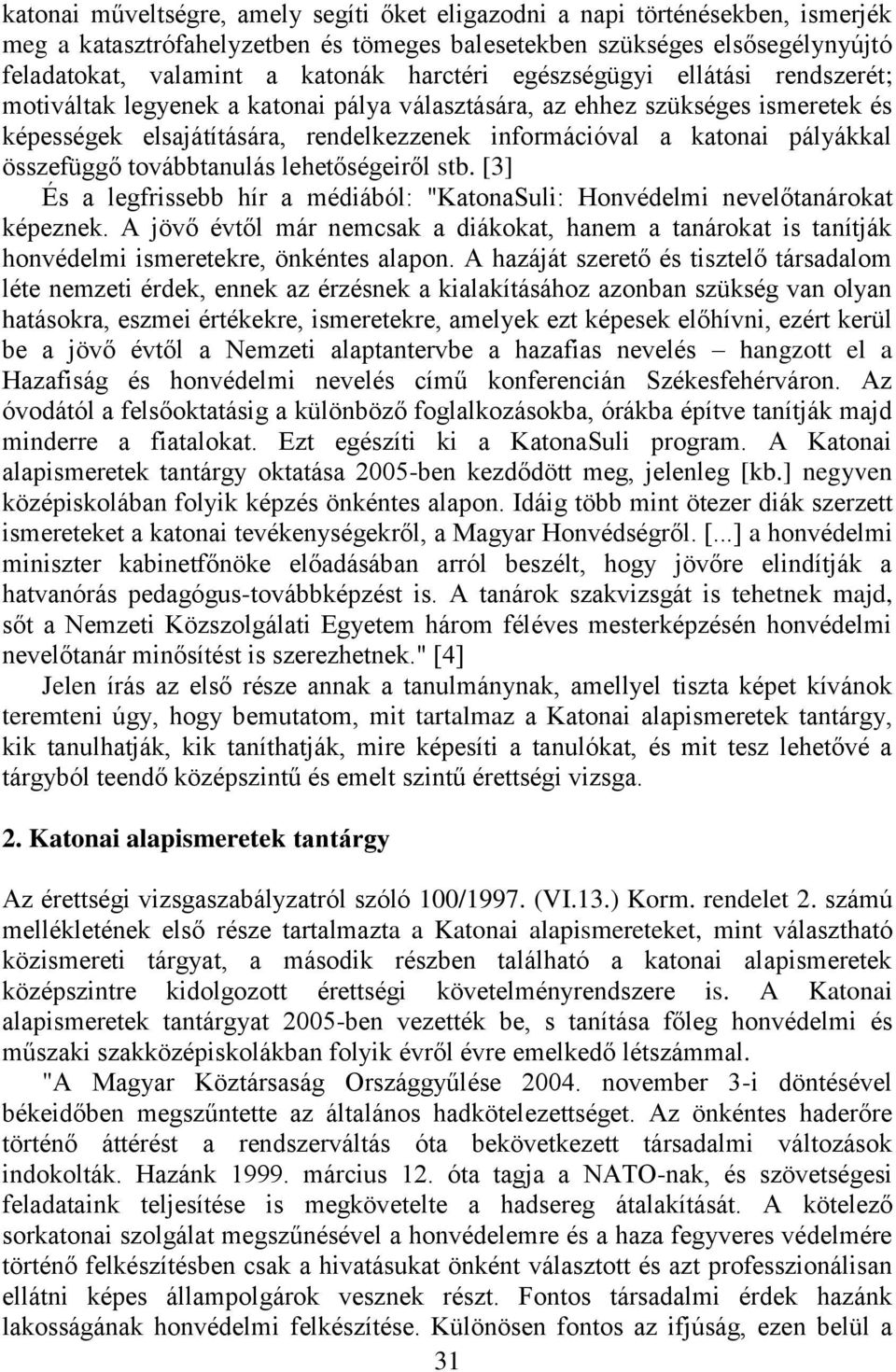 pályákkal összefüggő továbbtanulás lehetőségeiről stb. [3] És a legfrissebb hír a médiából: "KatonaSuli: Honvédelmi nevelőtanárokat képeznek.