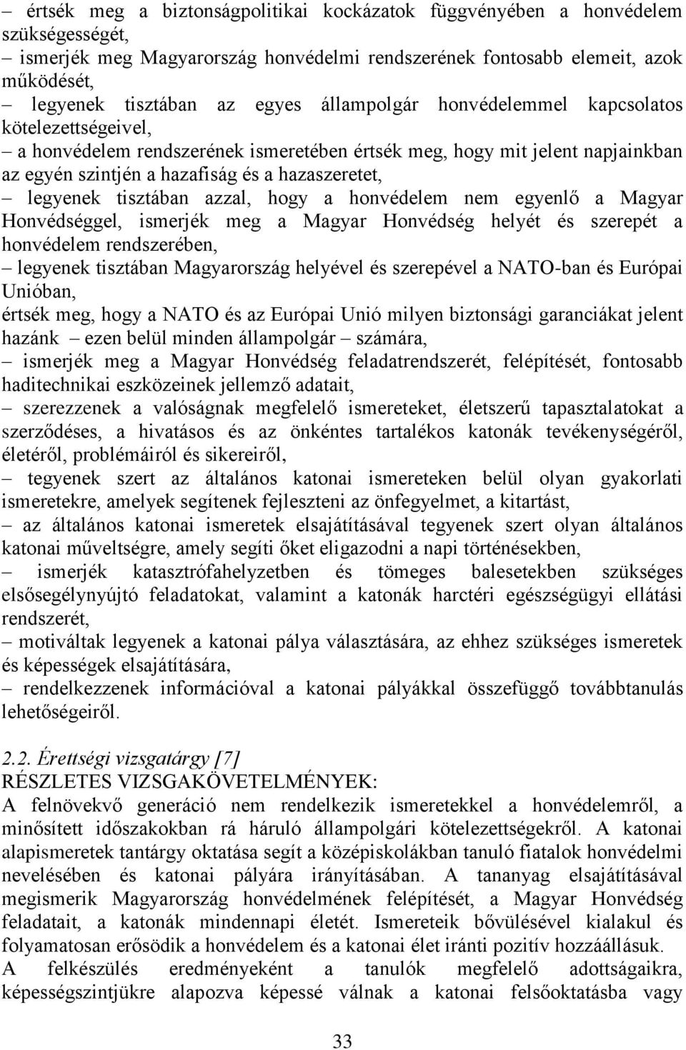 tisztában azzal, hogy a honvédelem nem egyenlő a Magyar Honvédséggel, ismerjék meg a Magyar Honvédség helyét és szerepét a honvédelem rendszerében, legyenek tisztában Magyarország helyével és