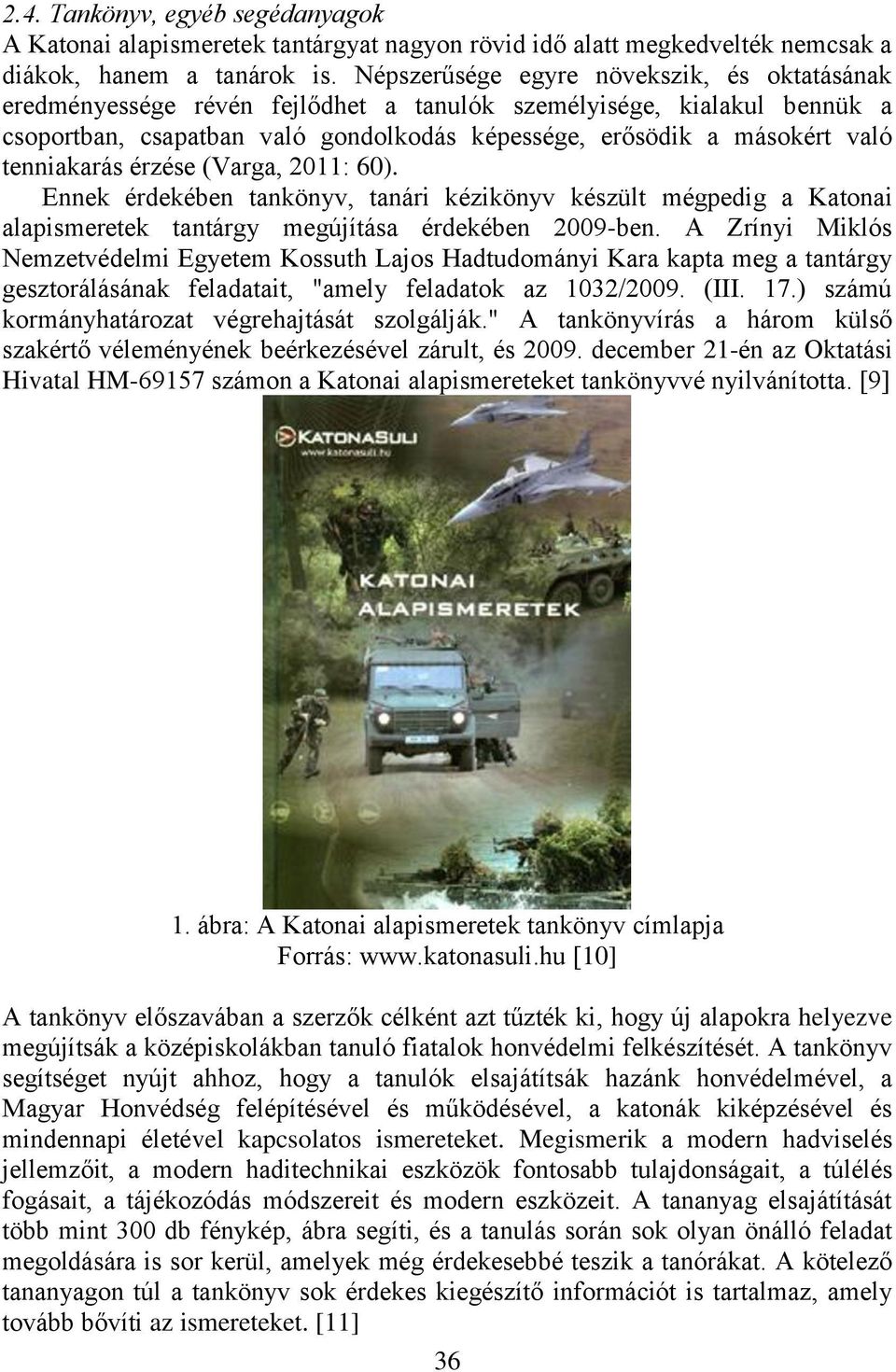 tenniakarás érzése (Varga, 2011: 60). Ennek érdekében tankönyv, tanári kézikönyv készült mégpedig a Katonai alapismeretek tantárgy megújítása érdekében 2009-ben.