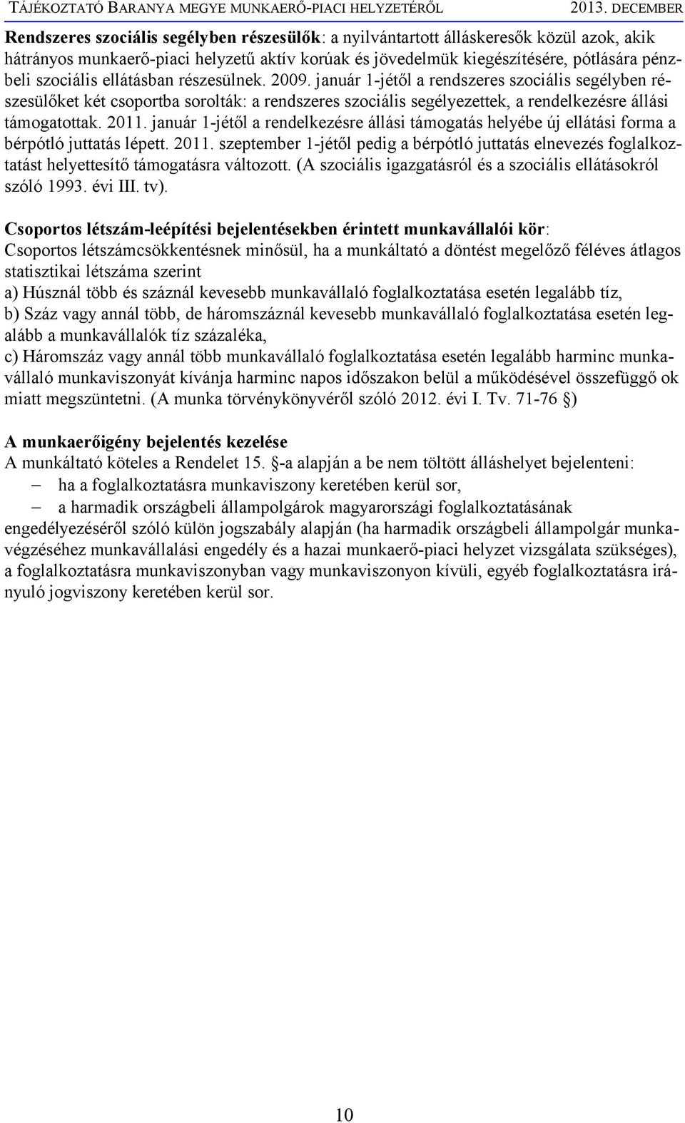 január 1-jétől a rendelkezésre állási támogatás helyébe új ellátási forma a bérpótló juttatás lépett. 2011.