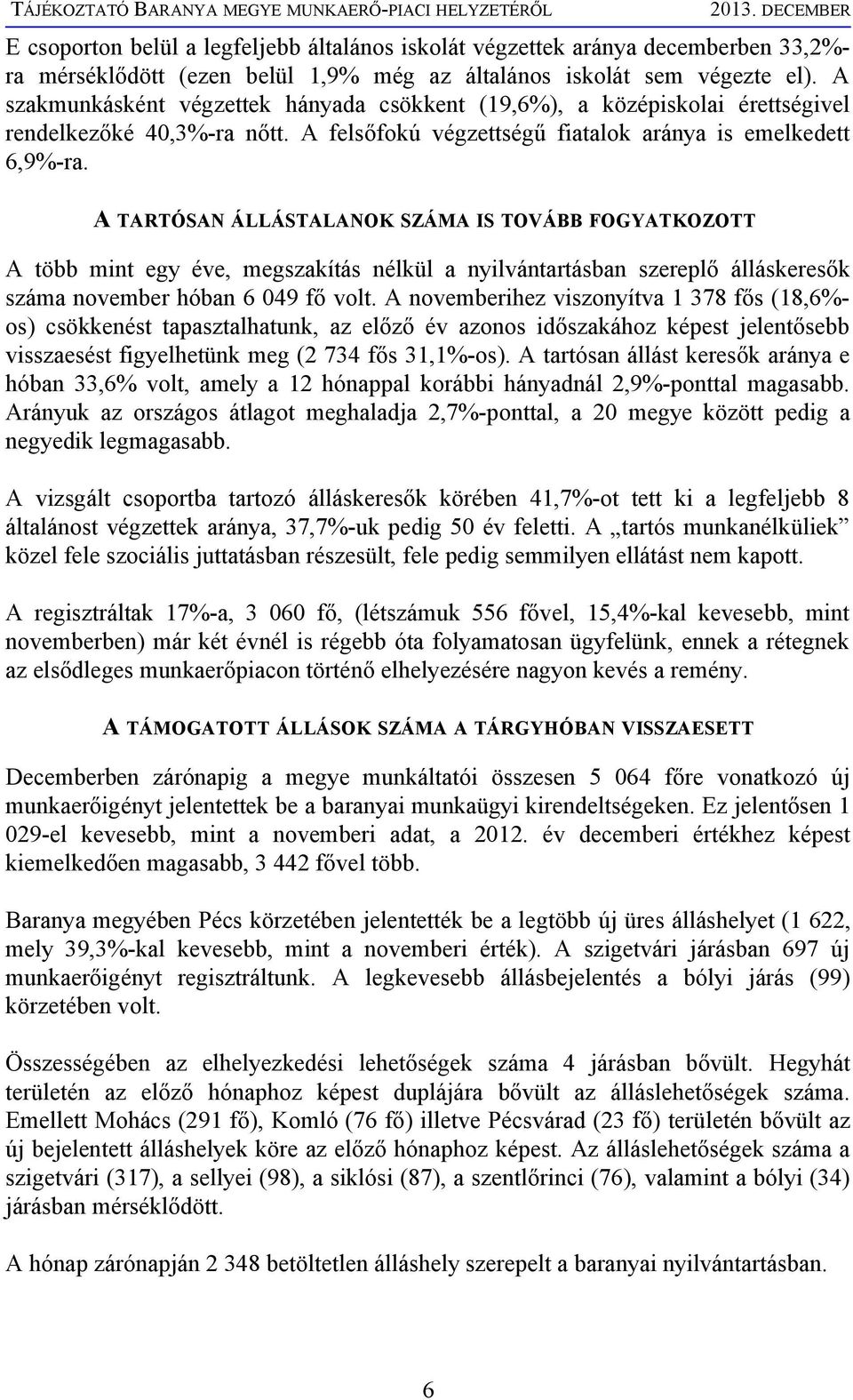 A TARTÓSAN ÁLLÁSTALANOK SZÁMA IS TOVÁBB FOGYATKOZOTT A több mint egy éve, megszakítás nélkül a nyilvántartásban szereplő álláskeresők száma ember hóban 6 049 fő volt.