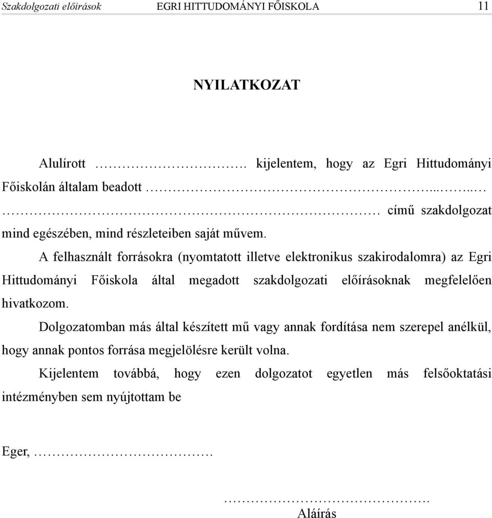 A felhasznált forrásokra (nyomtatott illetve elektronikus szakirodalomra) az Egri Hittudományi Főiskola által megadott szakdolgozati előírásoknak