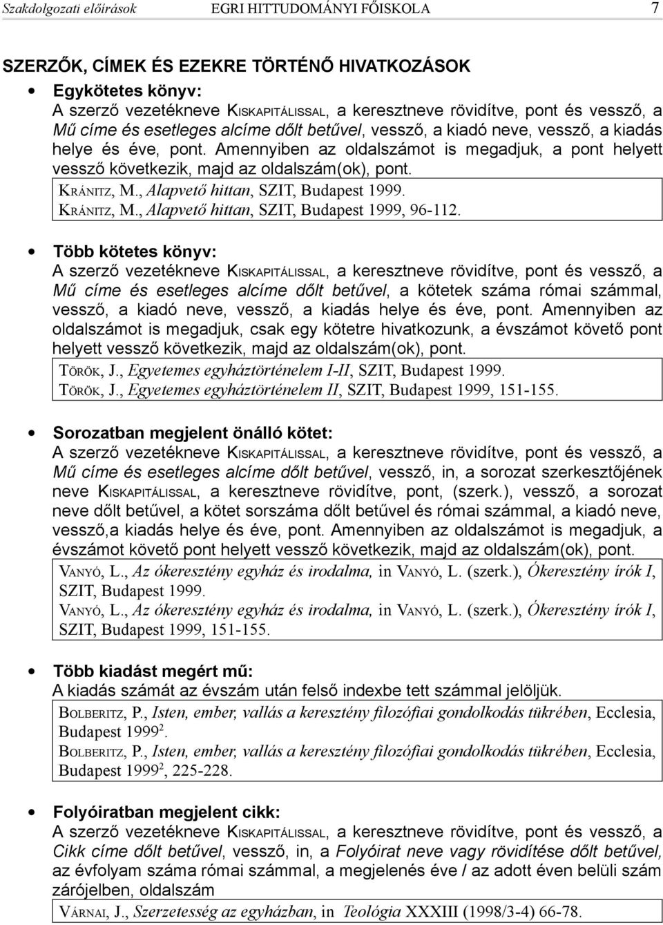 Amennyiben az oldalszámot is megadjuk, a pont helyett vessző következik, majd az oldalszám(ok), pont. KRÁNITZ, M., Alapvető hittan, SZIT, Budapest 1999. KRÁNITZ, M., Alapvető hittan, SZIT, Budapest 1999, 96-112.