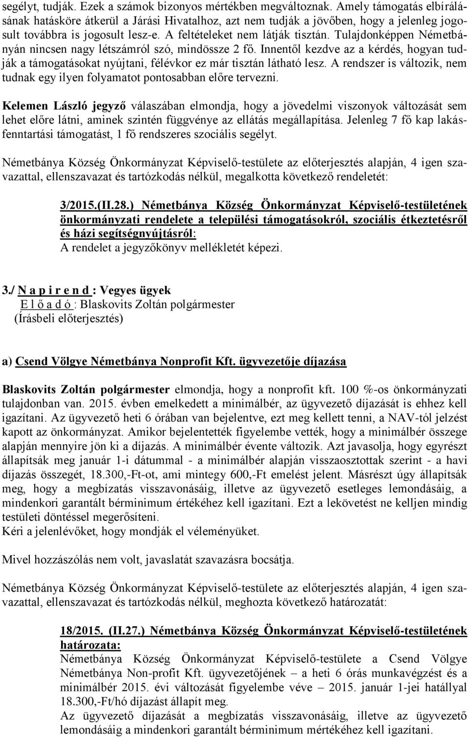 Tulajdonképpen Németbányán nincsen nagy létszámról szó, mindössze 2 fő. Innentől kezdve az a kérdés, hogyan tudják a támogatásokat nyújtani, félévkor ez már tisztán látható lesz.