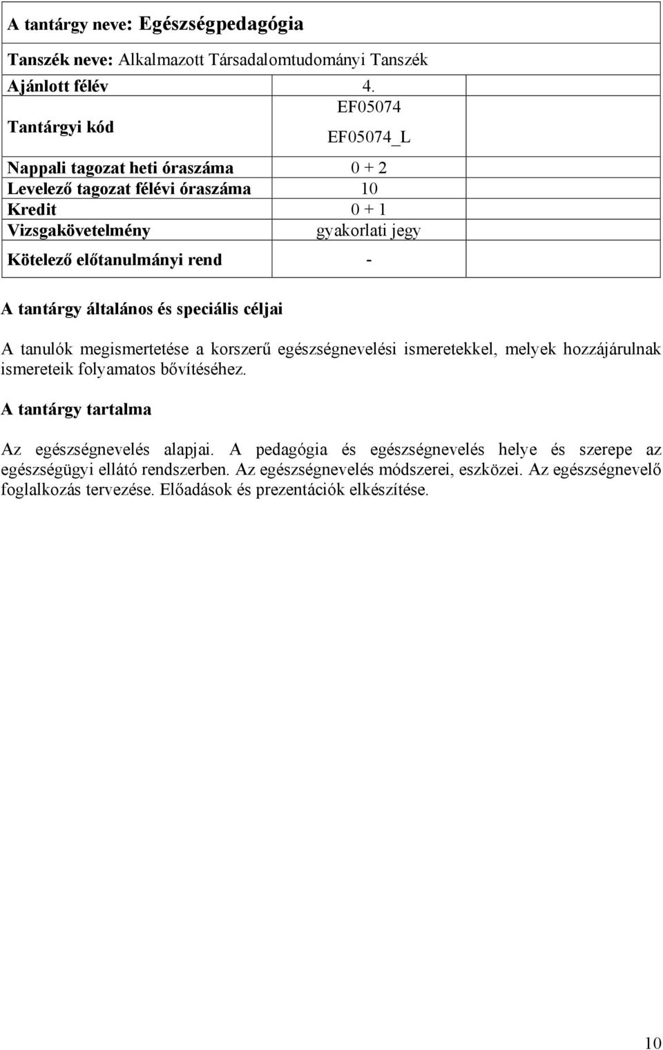 korszerű egészségnevelési ismeretekkel, melyek hozzájárulnak ismereteik folyamatos bővítéséhez. Az egészségnevelés alapjai.