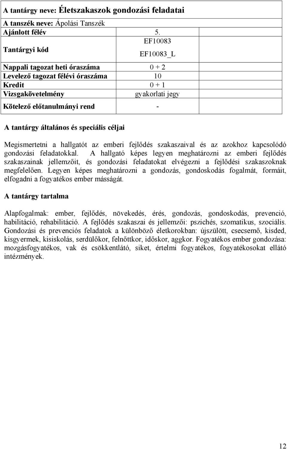 kapcsolódó gondozási feladatokkal. A hallgató képes legyen meghatározni az emberi fejlődés szakaszainak jellemzőit, és gondozási feladatokat elvégezni a fejlődési szakaszoknak megfelelően.