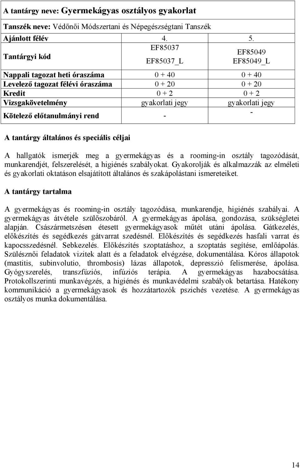 ismerjék meg a gyermekágyas és a rooming-in osztály tagozódását, munkarendjét, felszerelését, a higiénés szabályokat.