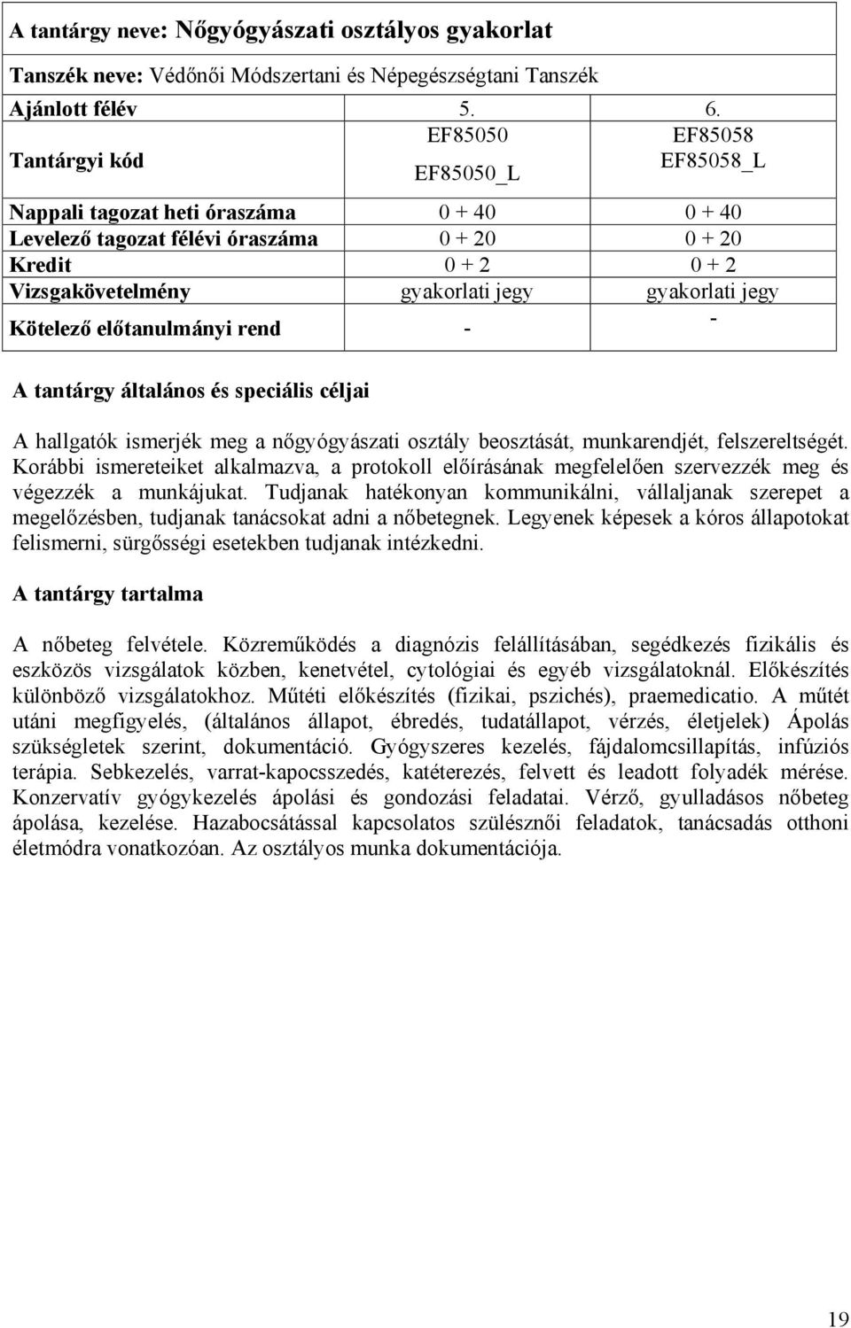 ismerjék meg a nőgyógyászati osztály beosztását, munkarendjét, felszereltségét. Korábbi ismereteiket alkalmazva, a protokoll előírásának megfelelően szervezzék meg és végezzék a munkájukat.