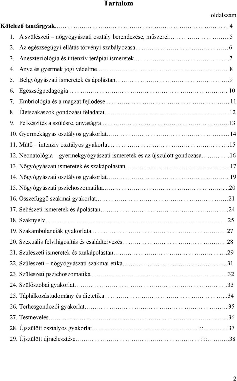 Életszakaszok gondozási feladatai 12 9. Felkészítés a szülésre, anyaságra..13 10. Gyermekágyas osztályos gyakorlat... 14 11. Műtő intenzív osztályos gyakorlat.15 12.