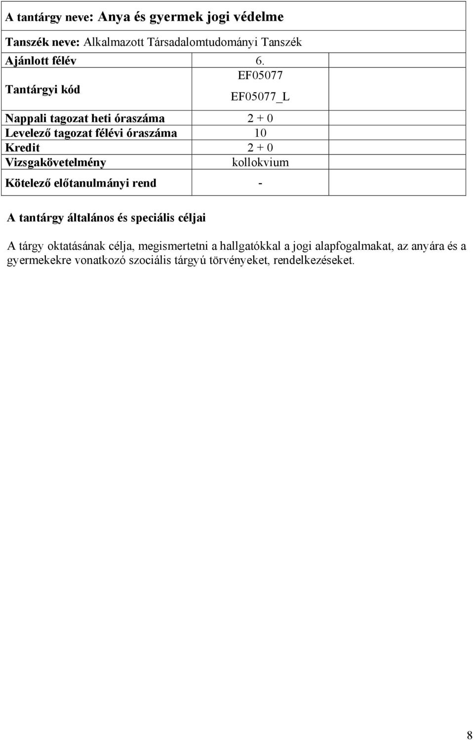 EF05077 EF05077_L Nappali tagozat heti óraszáma 2 + 0 Levelező tagozat félévi óraszáma 10 Kredit 2