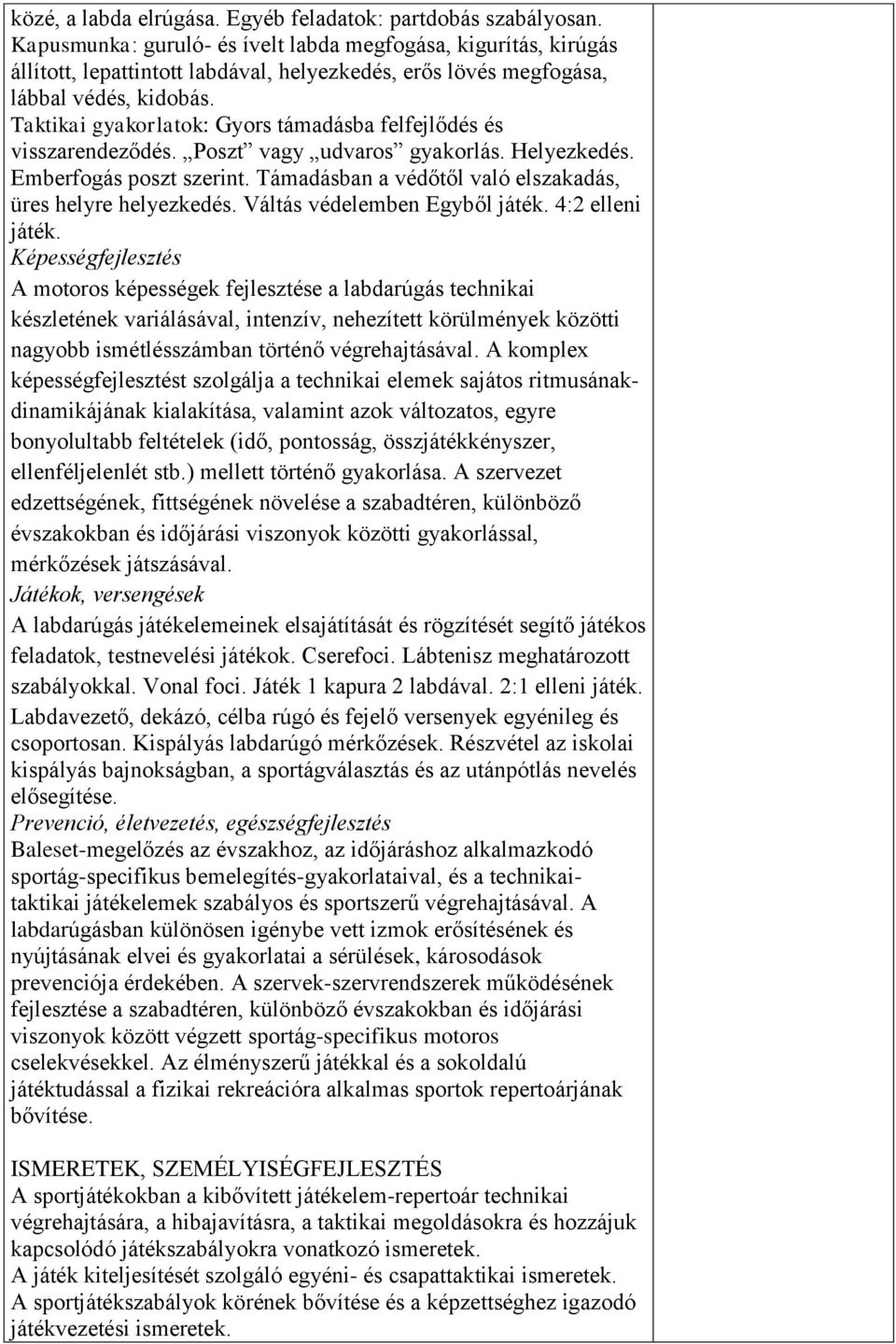 Taktikai gyakorlatok: Gyors támadásba felfejlődés és visszarendeződés. Poszt vagy udvaros gyakorlás. Helyezkedés. Emberfogás poszt szerint.