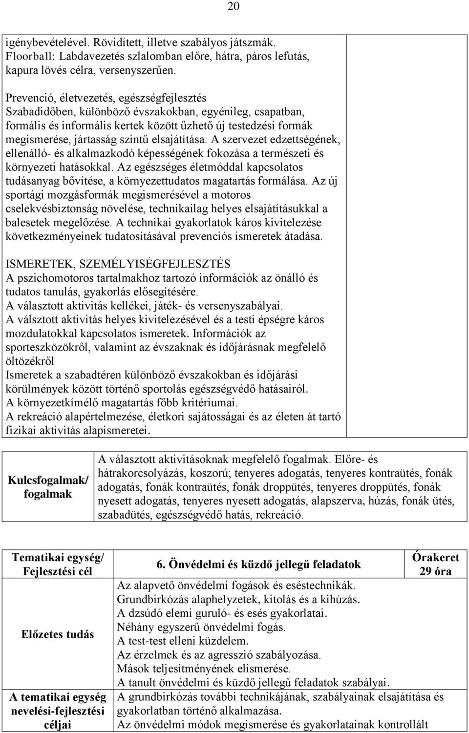 elsajátítása. A szervezet edzettségének, ellenálló- és alkalmazkodó képességének fokozása a természeti és környezeti hatásokkal.