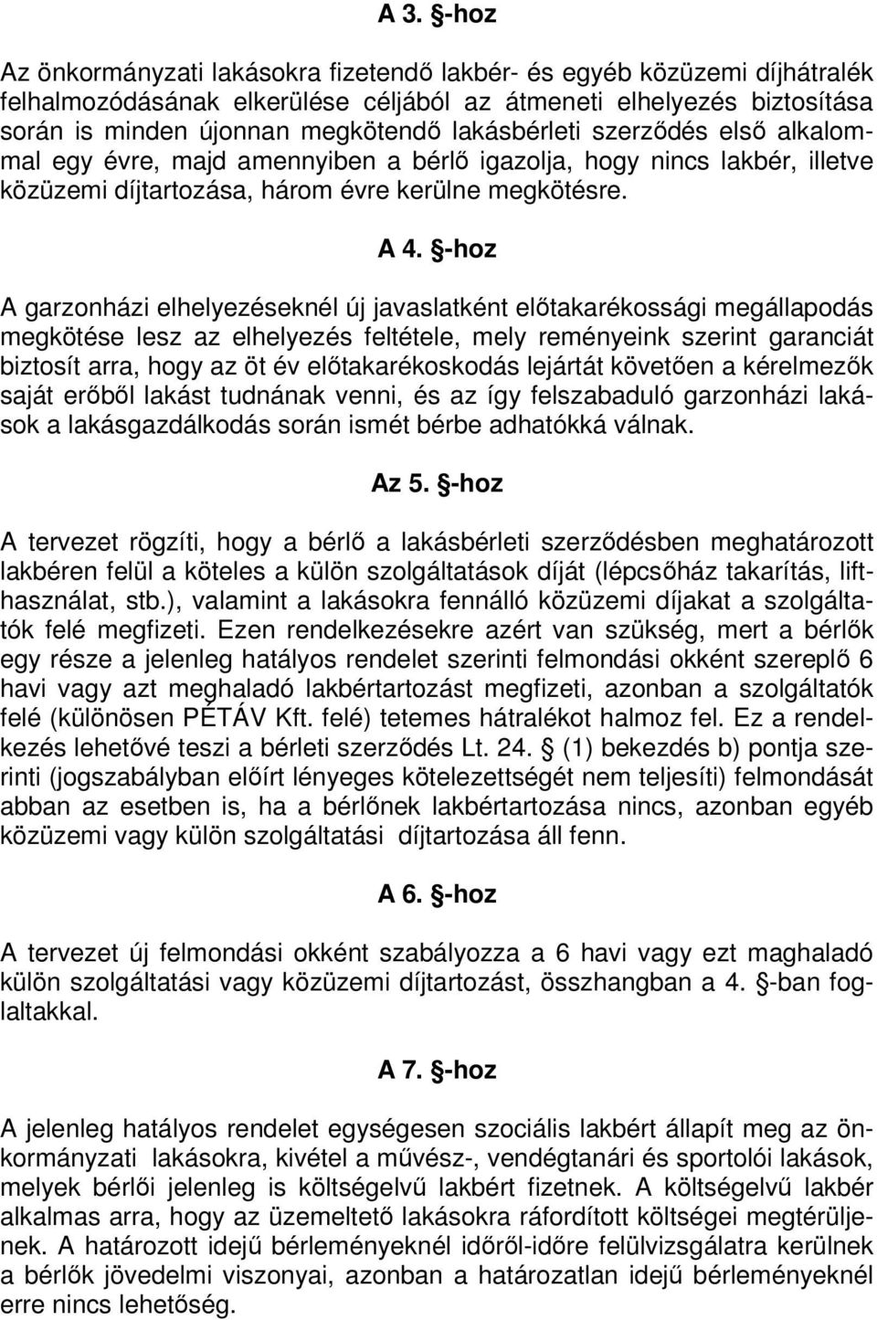 -hoz A garzonházi elhelyezéseknél új javaslatként előtakarékossági megállapodás megkötése lesz az elhelyezés feltétele, mely reményeink szerint garanciát biztosít arra, hogy az öt év