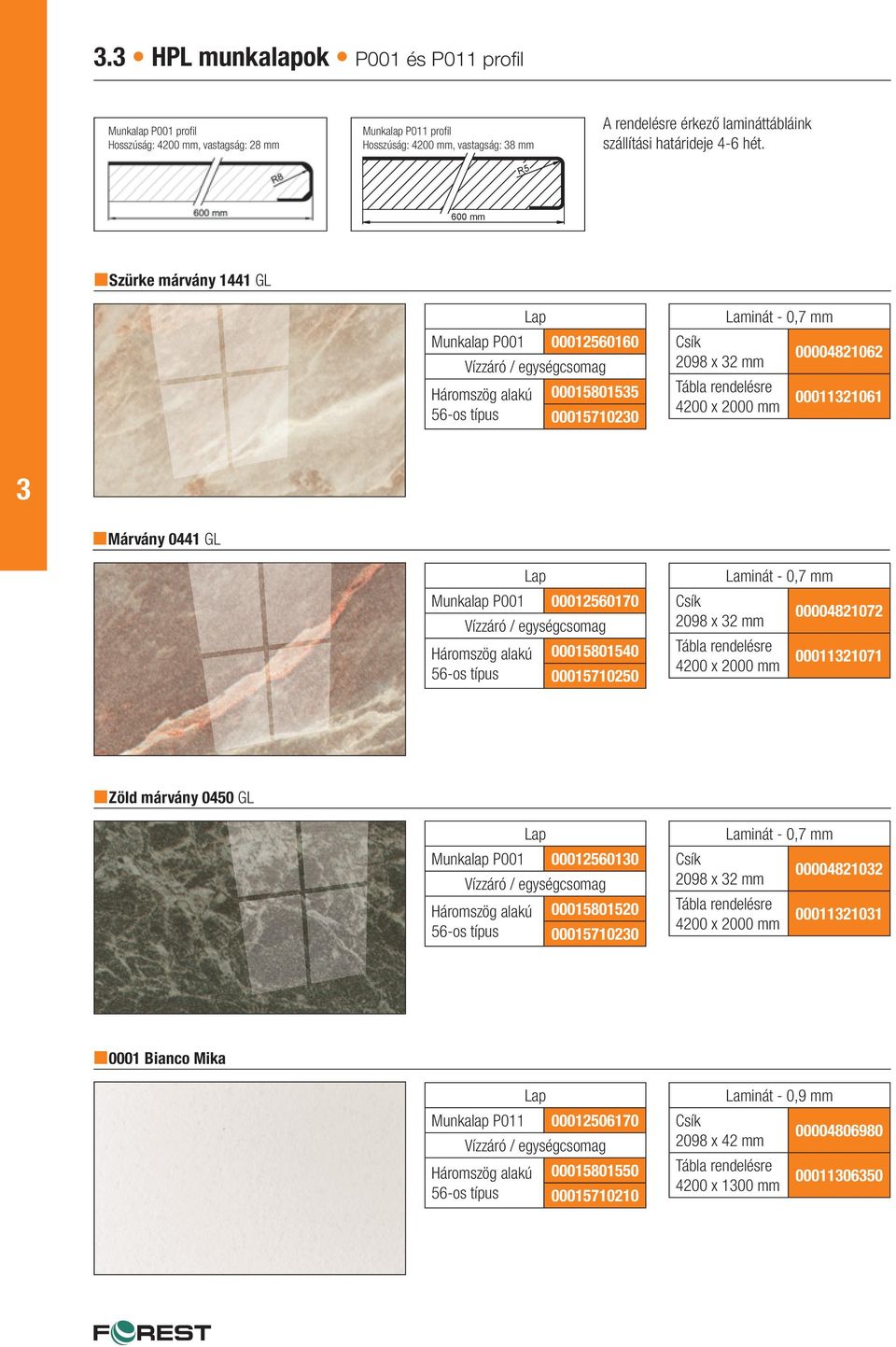 R5 600 mm Szürke márvány 44 GL Munkalap P00 00056060 Háromszög alakú 000580535 56-os típus 00057030 Laminát - 0,7 mm 098 x 3 mm 00004806 Tábla rendelésre 400 x 000 mm 000306 3 Márvány 044 GL Munkalap