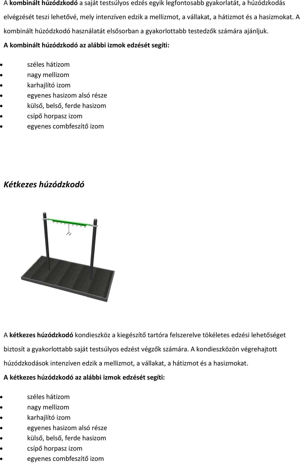 A kombinált húzódzkodó az alábbi izmok edzését segíti: Kétkezes húzódzkodó A kétkezes húzódzkodó kondieszköz a kiegészítő tartóra felszerelve tökéletes edzési lehetőséget