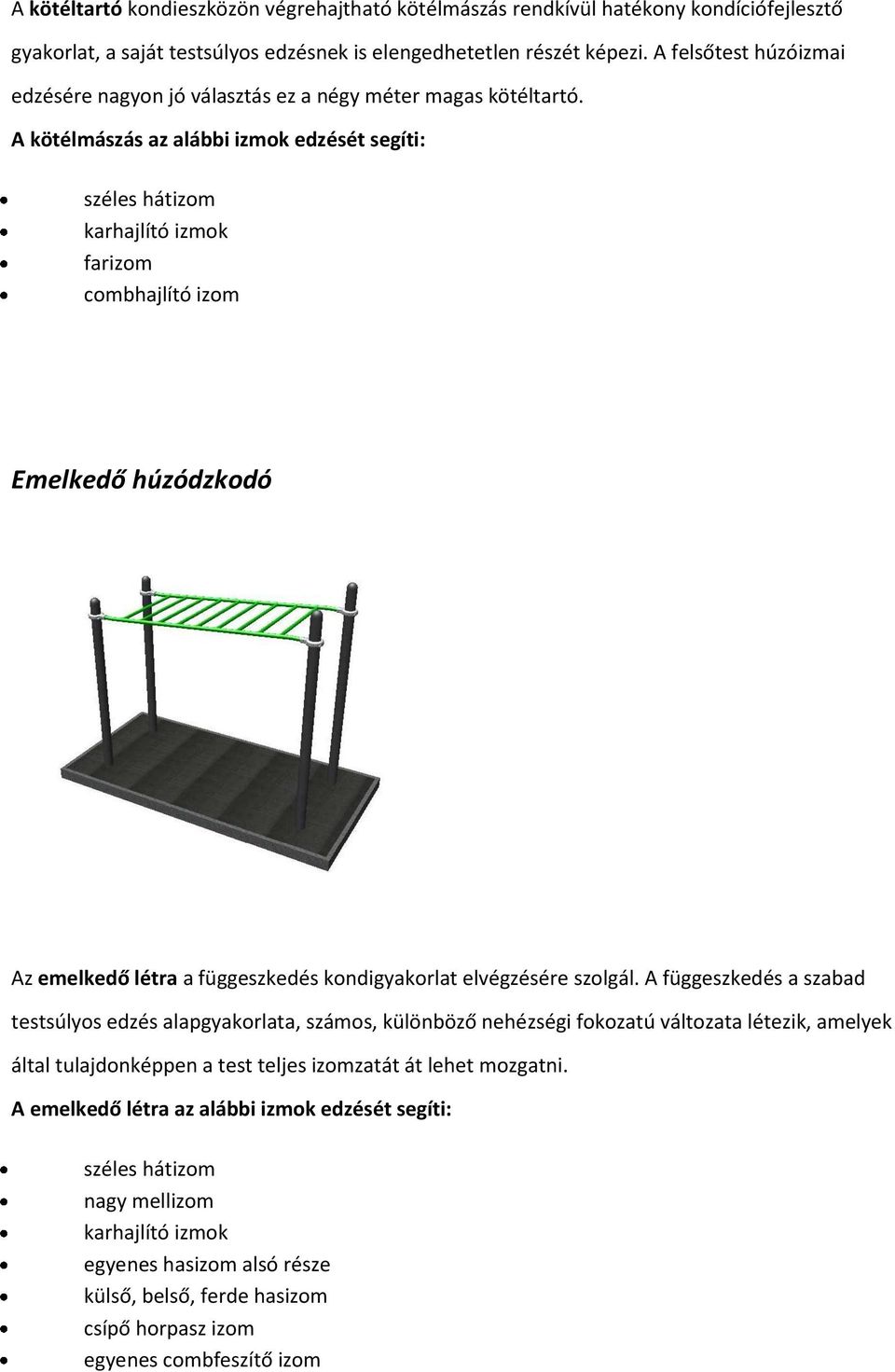 A kötélmászás az alábbi izmok edzését segíti: karhajlító izmok farizom combhajlító izom Emelkedő húzódzkodó Az emelkedő létra a függeszkedés kondigyakorlat elvégzésére