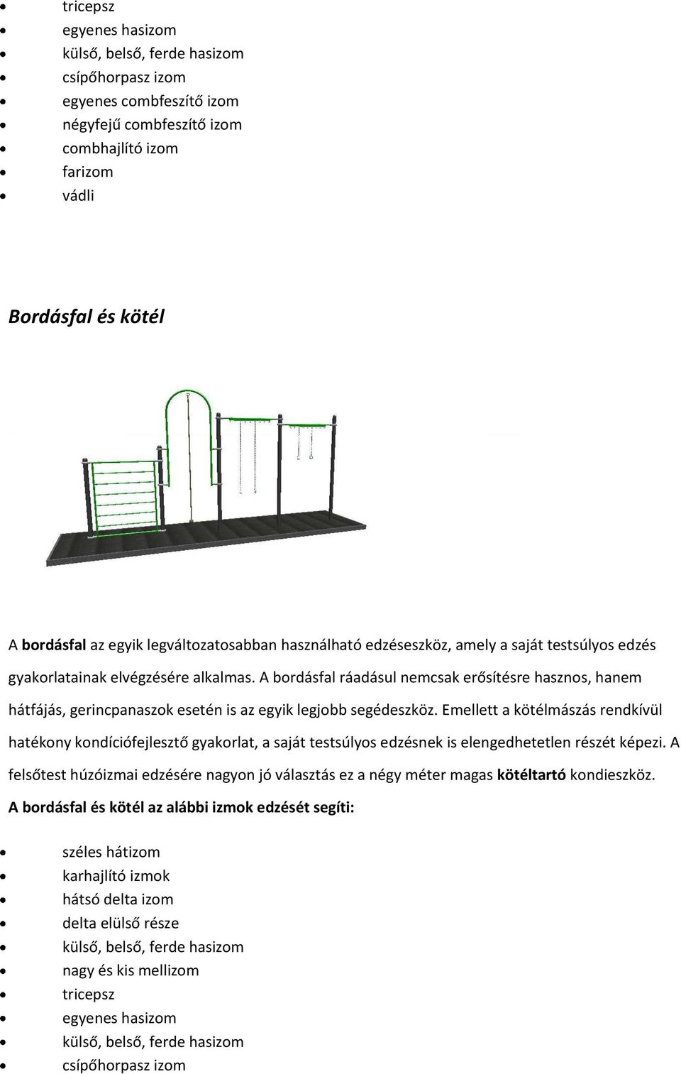 Emellett a kötélmászás rendkívül hatékony kondíciófejlesztő gyakorlat, a saját testsúlyos edzésnek is elengedhetetlen részét képezi.