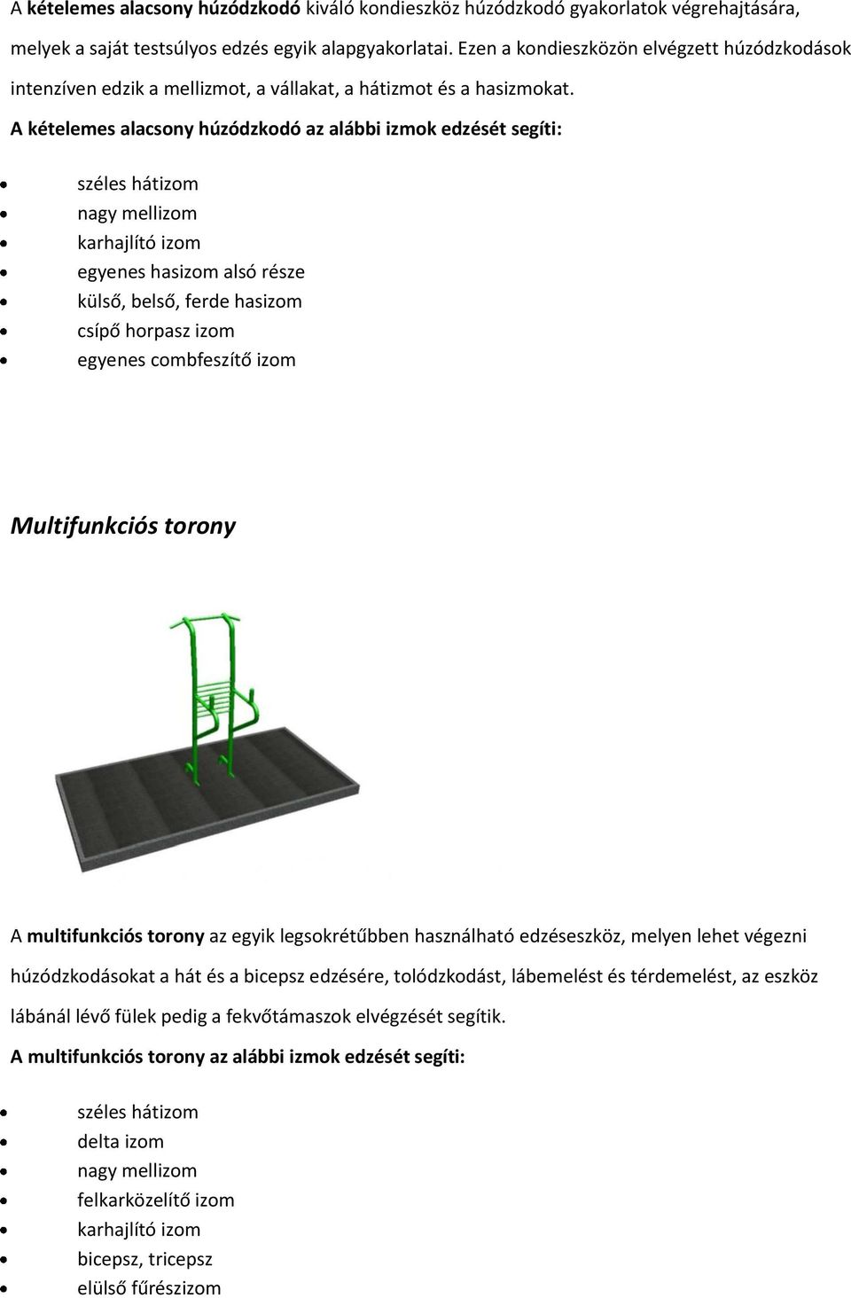 A kételemes alacsony húzódzkodó az alábbi izmok edzését segíti: Multifunkciós torony A multifunkciós torony az egyik legsokrétűbben használható edzéseszköz, melyen lehet végezni