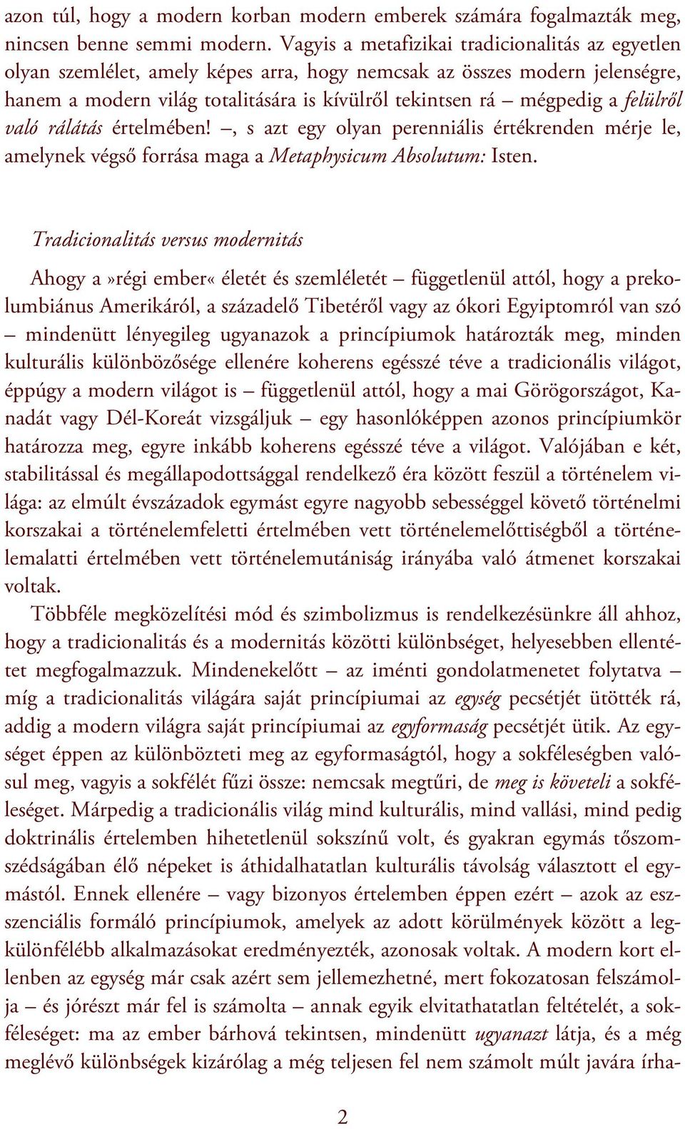 felülről való rálátás értelmében!, s azt egy olyan perenniális értékrenden mérje le, amelynek végső forrása maga a Metaphysicum Absolutum: Isten.