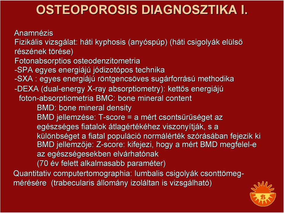 egyes energiájú röntgencsöves sugárforr rforrású methodika -DEXA (dual( dual-energy X-ray absorptiometry): kettős s energiájú foton-absorptiometria BMC: bone mineral content BMD: bone mineral density