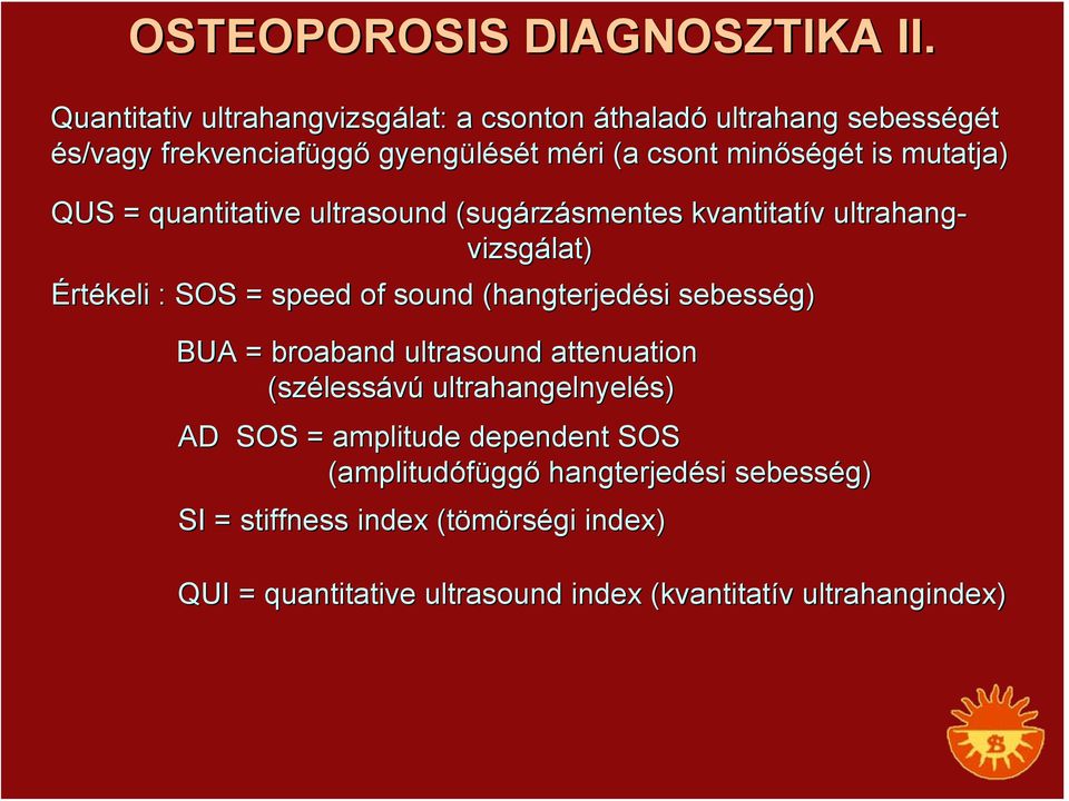 is mutatja) QUS = quantitative ultrasound (sugárz rzásmentes kvantitatív v ultrahang- vizsgálat) Értékeli : SOS = speed of sound (hangterjedési