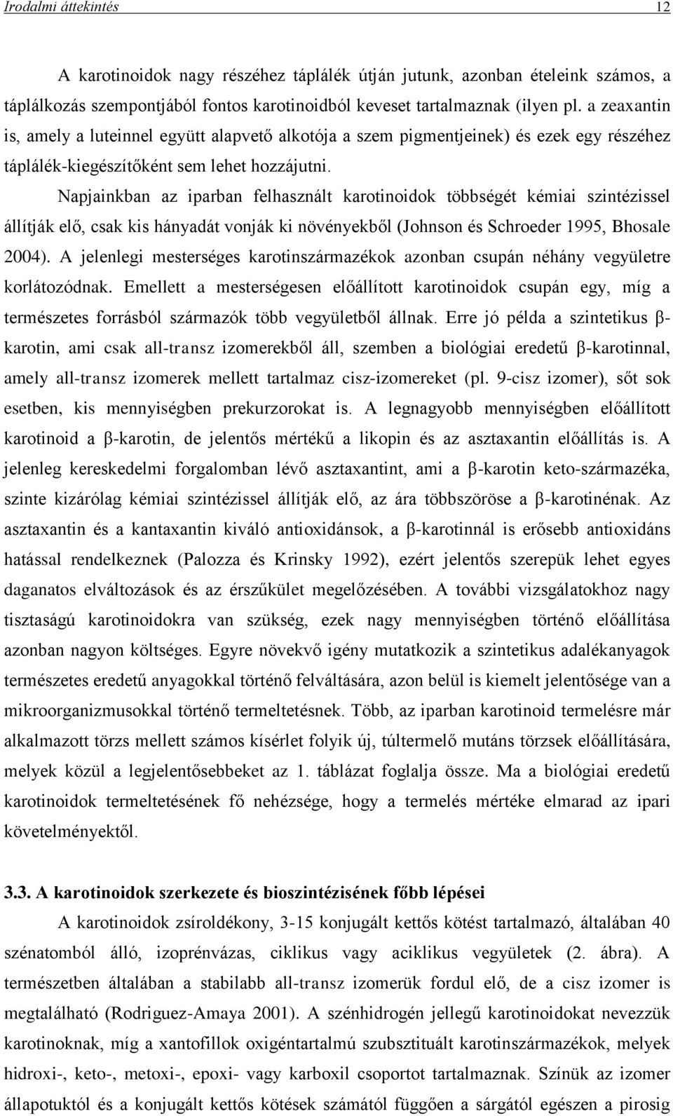 Napjainkban az iparban felhasznált karotinoidok többségét kémiai szintézissel állítják elő, csak kis hányadát vonják ki növényekből (Johnson és Schroeder 1995, Bhosale 2004).
