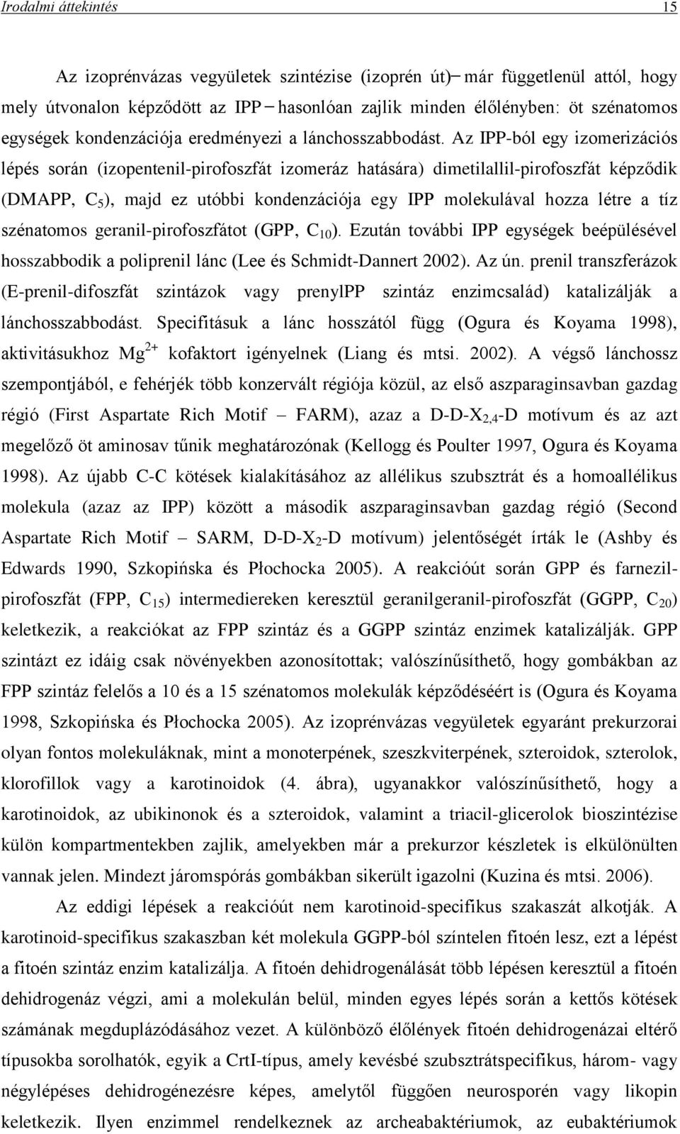 Az IPP-ból egy izomerizációs lépés során (izopentenil-pirofoszfát izomeráz hatására) dimetilallil-pirofoszfát képződik (DMAPP, C 5 ), majd ez utóbbi kondenzációja egy IPP molekulával hozza létre a