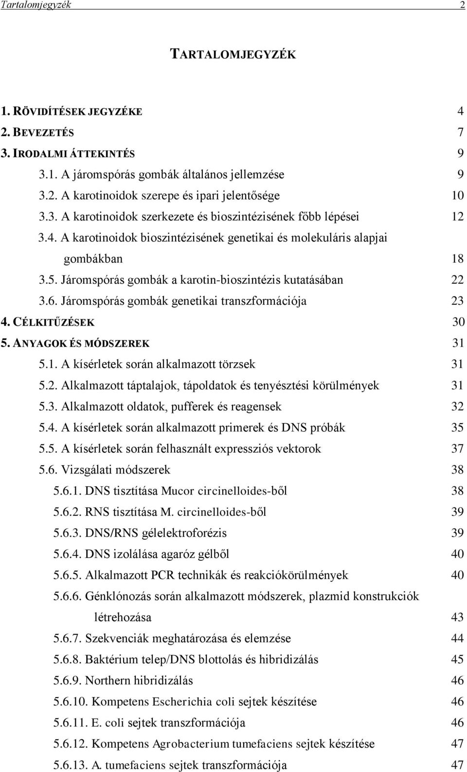 Járomspórás gombák a karotin-bioszintézis kutatásában 22 3.6. Járomspórás gombák genetikai transzformációja 23 4. CÉLKITŰZÉSEK 30 5. ANYAGOK ÉS MÓDSZEREK 31 