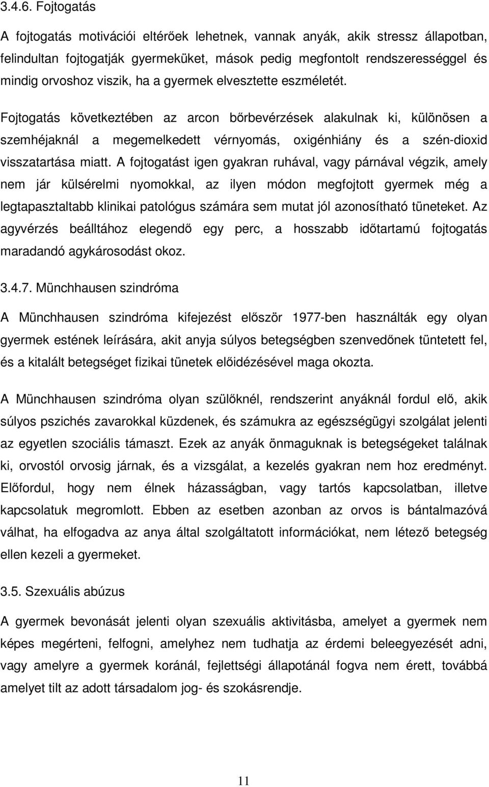 a gyermek elvesztette eszméletét. Fojtogatás következtében az arcon bőrbevérzések alakulnak ki, különösen a szemhéjaknál a megemelkedett vérnyomás, oxigénhiány és a szén-dioxid visszatartása miatt.