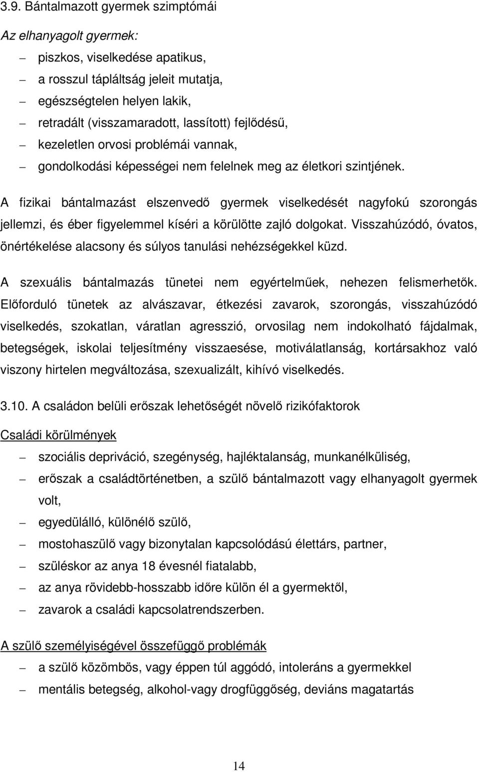 A fizikai bántalmazást elszenvedő gyermek viselkedését nagyfokú szorongás jellemzi, és éber figyelemmel kíséri a körülötte zajló dolgokat.