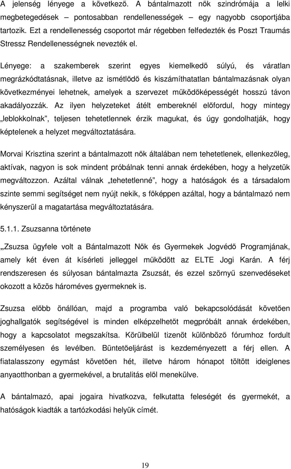 Lényege: a szakemberek szerint egyes kiemelkedő súlyú, és váratlan megrázkódtatásnak, illetve az ismétlődő és kiszámíthatatlan bántalmazásnak olyan következményei lehetnek, amelyek a szervezet
