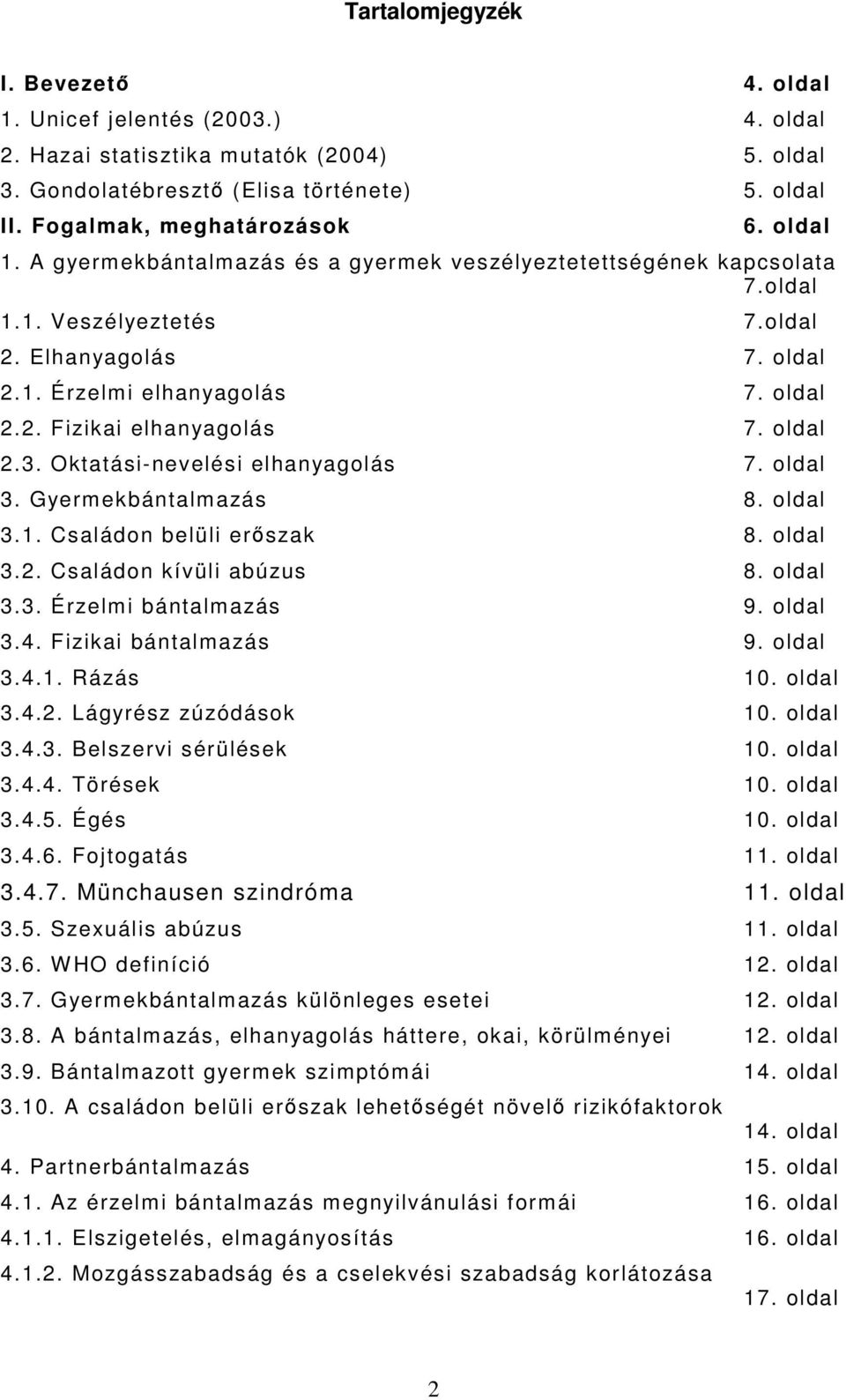 oldal 2.3. Oktatási-nevelési elhanyagolás 7. oldal 3. Gyermekbántalmazás 8. oldal 3.1. Családon belüli erőszak 8. oldal 3.2. Családon kívüli abúzus 8. oldal 3.3. Érzelmi bántalmazás 9. oldal 3.4.