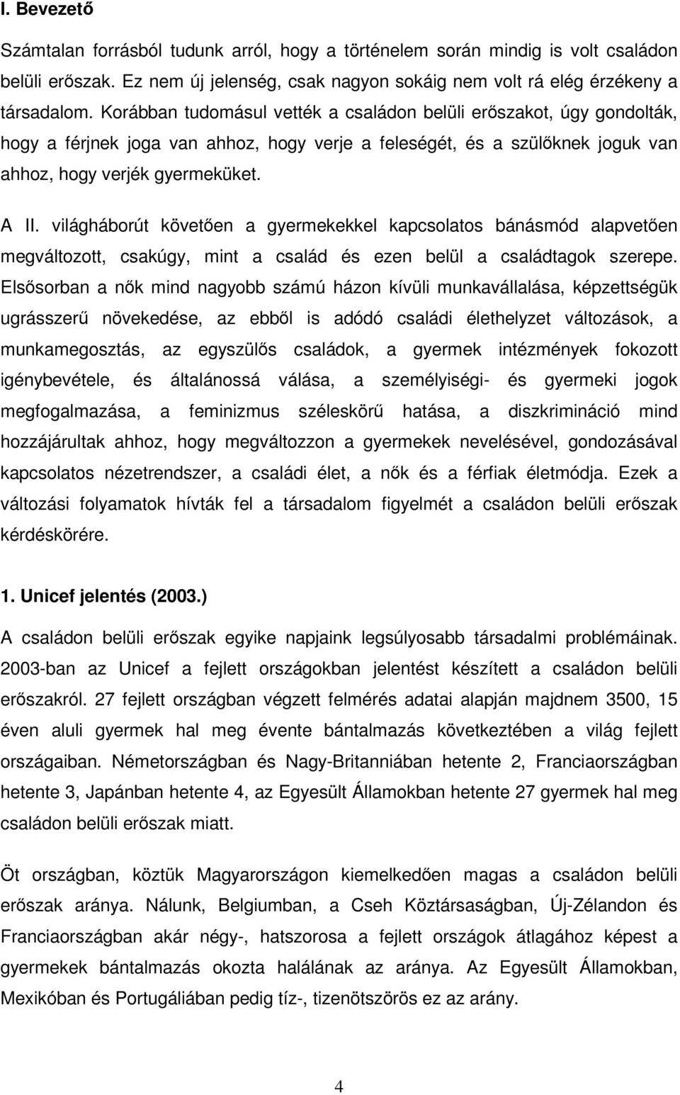 világháborút követően a gyermekekkel kapcsolatos bánásmód alapvetően megváltozott, csakúgy, mint a család és ezen belül a családtagok szerepe.